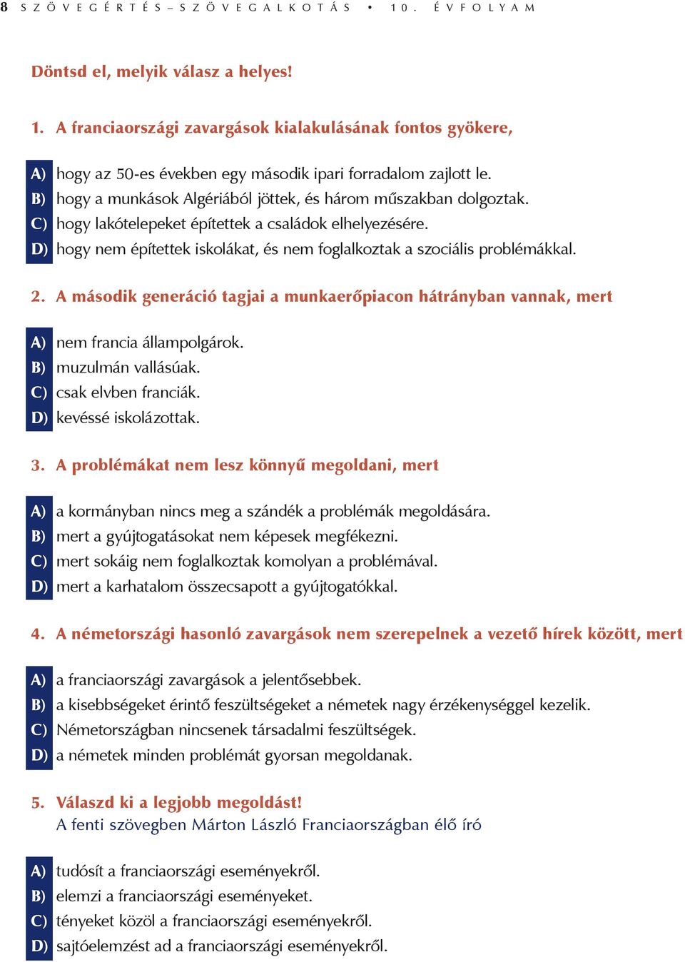 D) hogy nem építettek iskolákat, és nem foglalkoztak a szociális problémákkal. 2. A második generáció tagjai a munkaerőpiacon hátrányban vannak, mert A) nem francia állampolgárok.