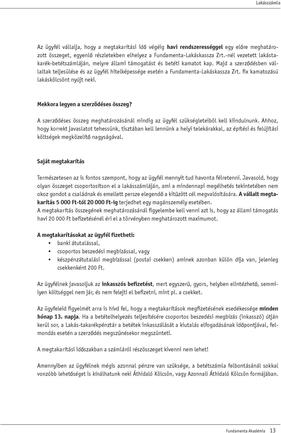 fix kamatozású lakáskölcsönt nyújt neki. Mekkora legyen a szerzôdéses összeg? szerzôdéses összeg meghatározásánál mindig az ügyfél szükségleteibõl kell kiindulnunk.