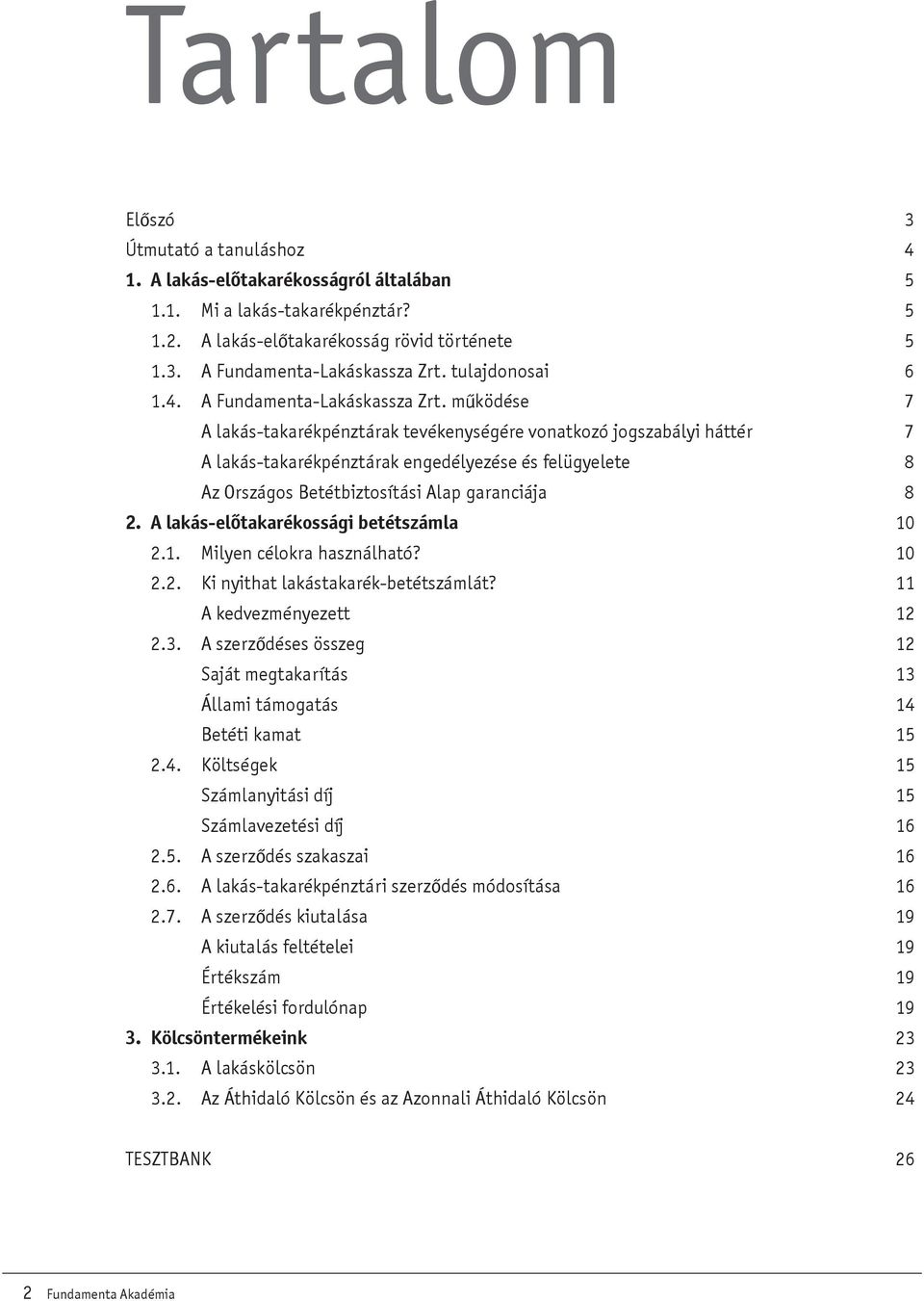 mûködése 7 lakás-takarékpénztárak tevékenységére vonatkozó jogszabályi háttér 7 lakás-takarékpénztárak engedélyezése és felügyelete 8 z Országos Betétbiztosítási lap garanciája 8 2.