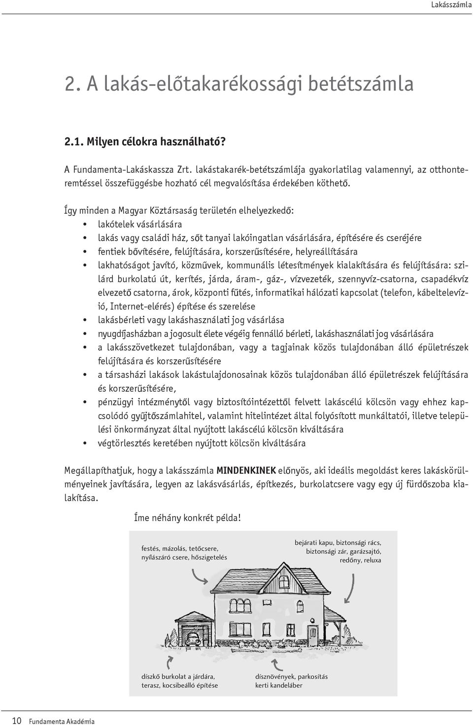 Így minden a Magyar Köztársaság területén elhelyezkedô: lakótelek vásárlására lakás vagy családi ház, sôt tanyai lakóingatlan vásárlására, építésére és cseréjére fentiek bôvítésére, felújítására,