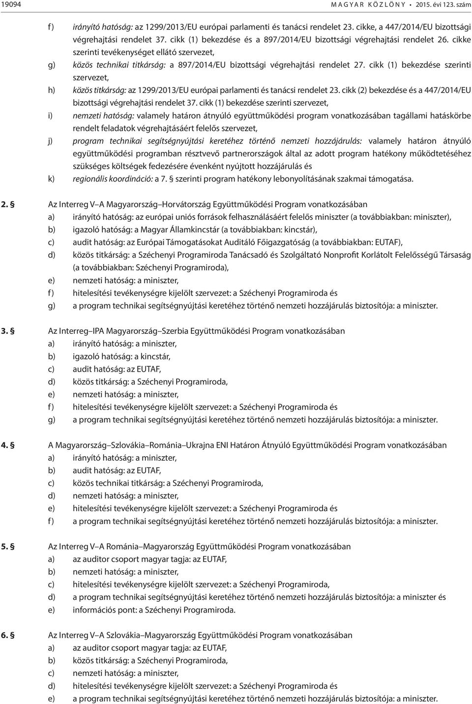 cikk (1) bekezdése szerinti szervezet, h) közös titkárság: az 1299/2013/EU európai parlamenti és tanácsi rendelet 23. cikk (2) bekezdése és a 447/2014/EU bizottsági végrehajtási rendelet 37.