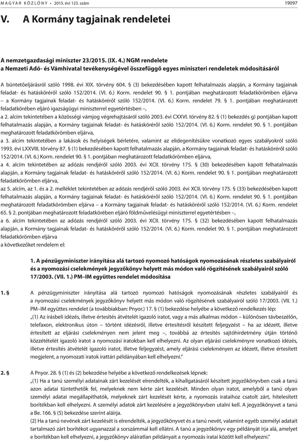 (3) bekezdésében kapott felhatalmazás alapján, a Kormány tagjainak feladat- és hatásköréről szóló 15