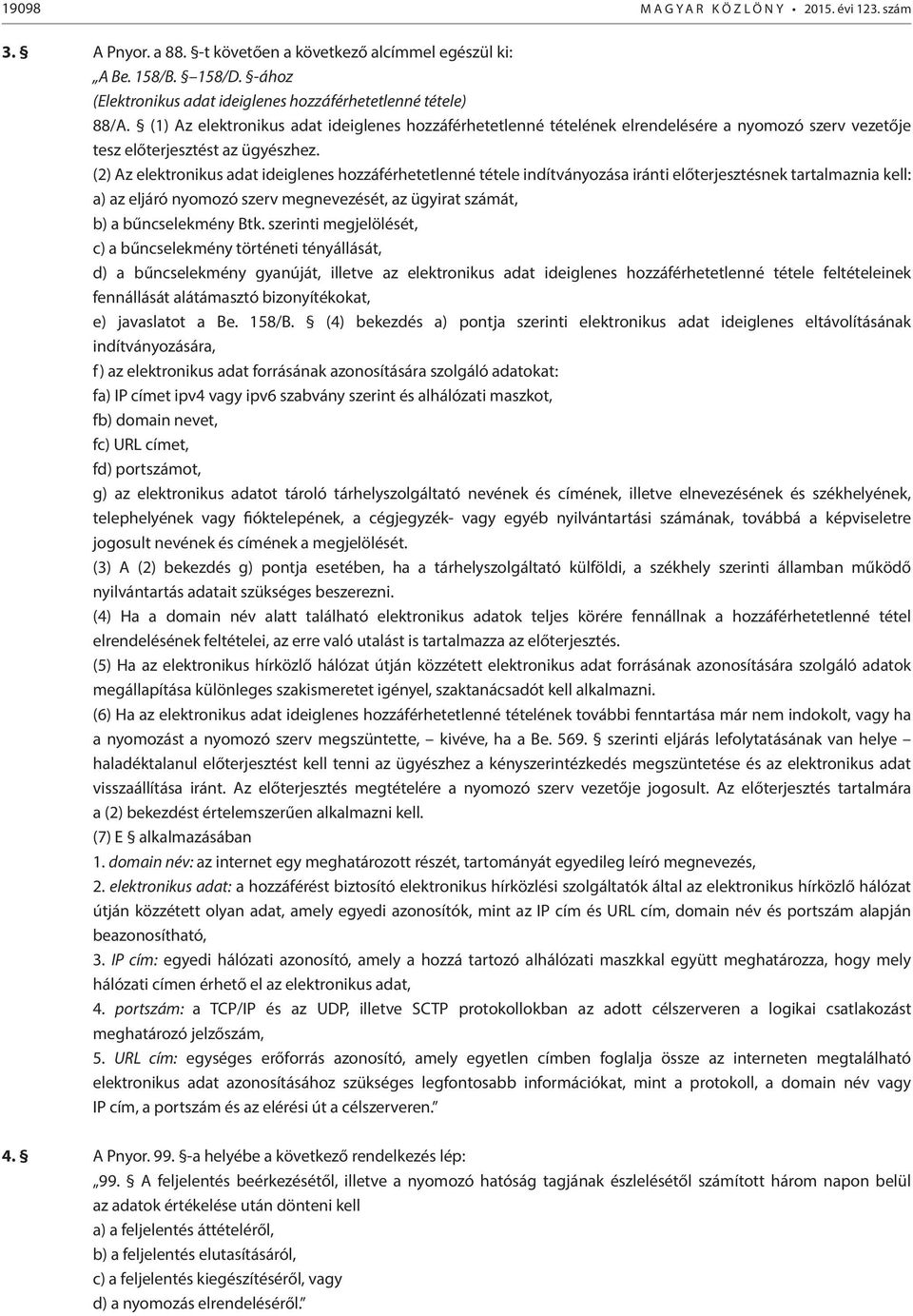 (1) Az elektronikus adat ideiglenes hozzáférhetetlenné tételének elrendelésére a nyomozó szerv vezetője tesz előterjesztést az ügyészhez.