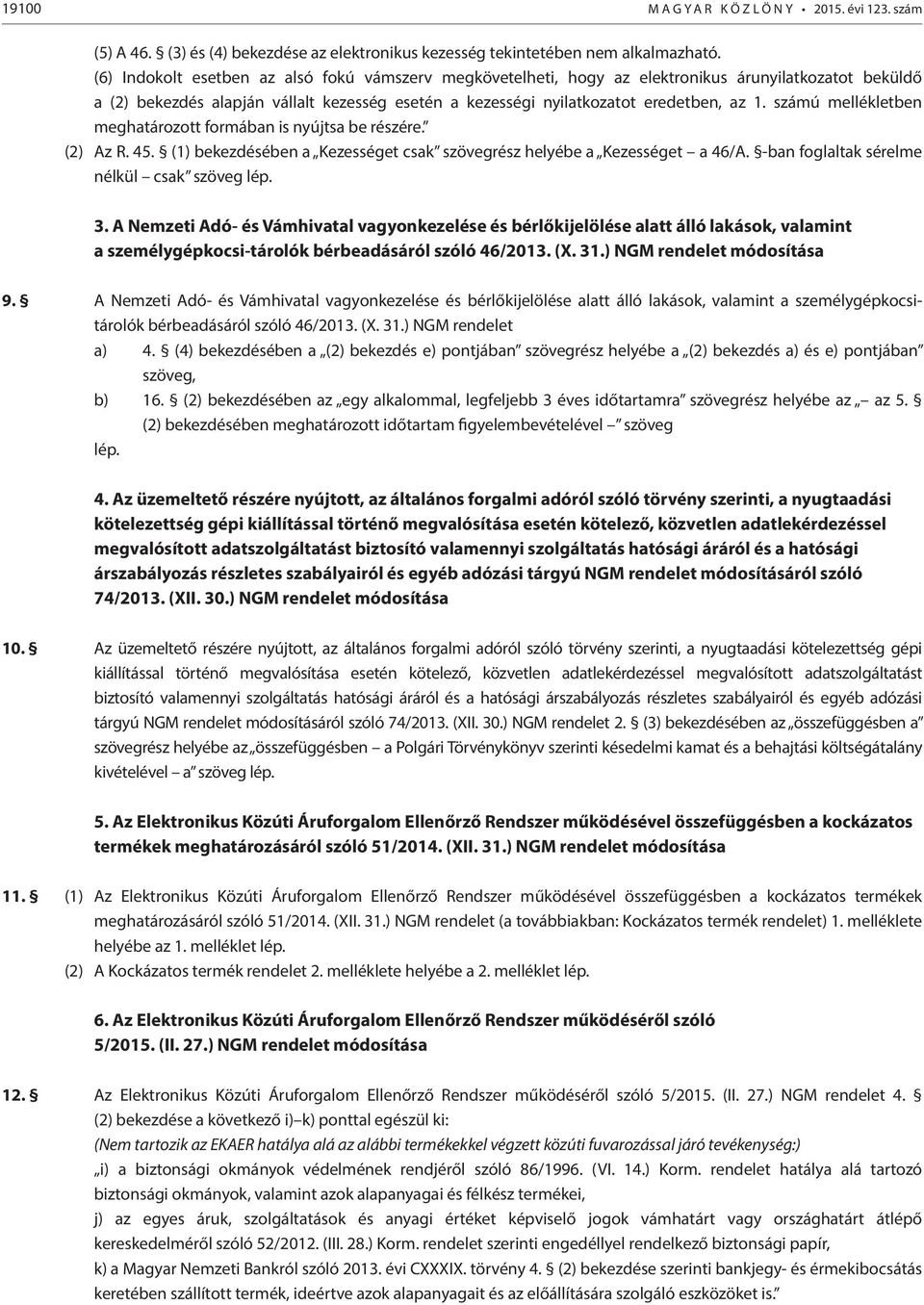 számú mellékletben meghatározott formában is nyújtsa be részére. (2) Az R. 45. (1) bekezdésében a Kezességet csak szövegrész helyébe a Kezességet a 46/A. -ban foglaltak sérelme nélkül csak szöveg lép.