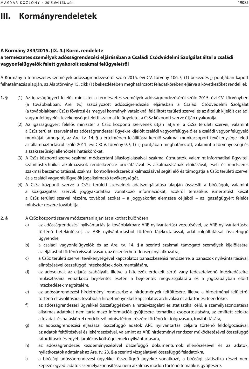 személyek adósságrendezéséről szóló 2015. évi CV. törvény 106. (1) bekezdés j) pontjában kapott felhatalmazás alapján, az Alaptörvény 15.