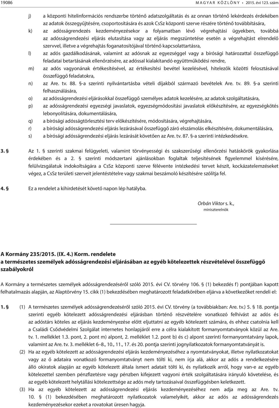 történő továbbítására, k) az adósságrendezés kezdeményezésekor a folyamatban lévő végrehajtási ügyekben, továbbá az adósságrendezési eljárás elutasítása vagy az eljárás megszüntetése esetén a