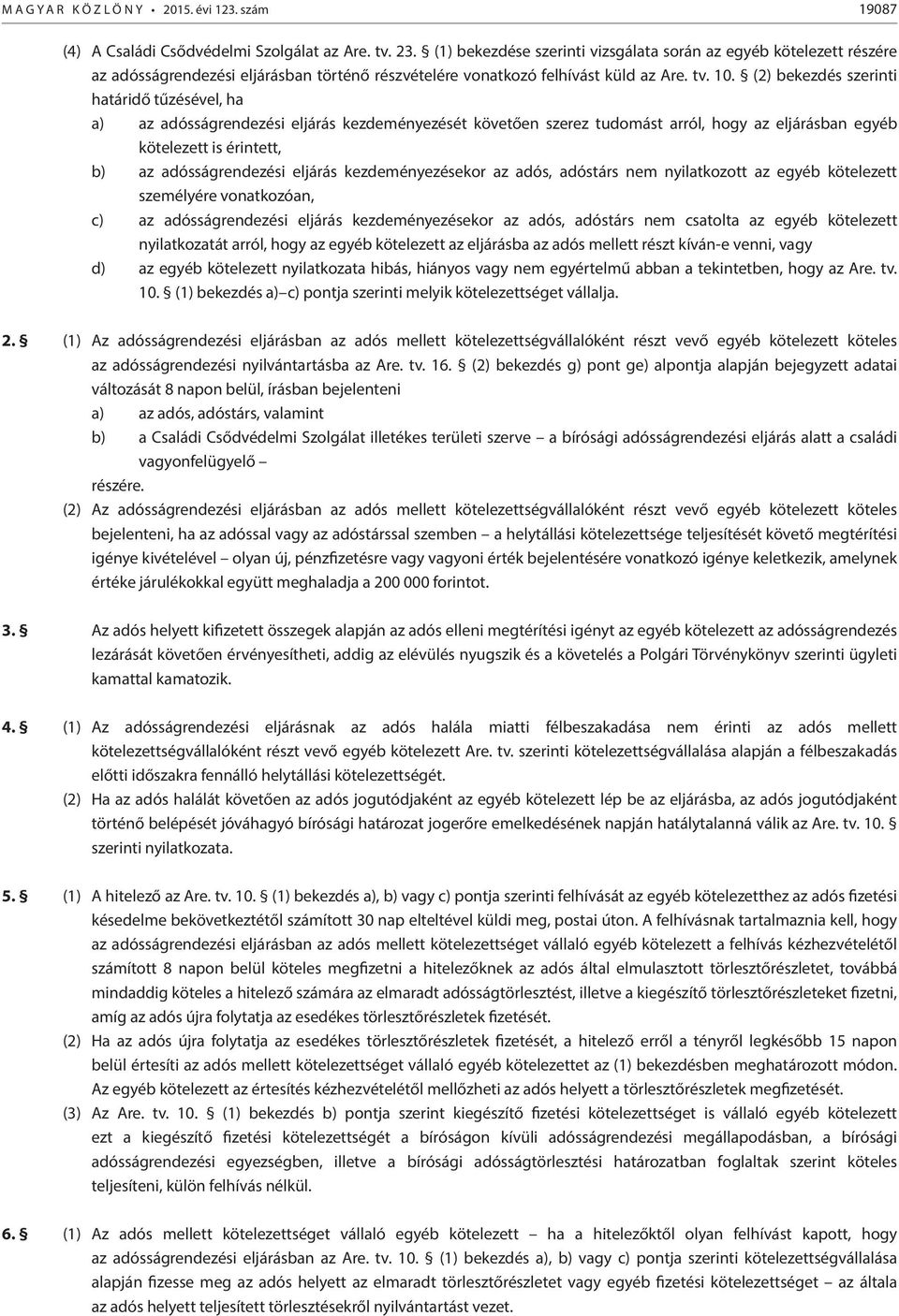 (2) bekezdés szerinti határidő tűzésével, ha a) az adósságrendezési eljárás kezdeményezését követően szerez tudomást arról, hogy az eljárásban egyéb kötelezett is érintett, b) az adósságrendezési