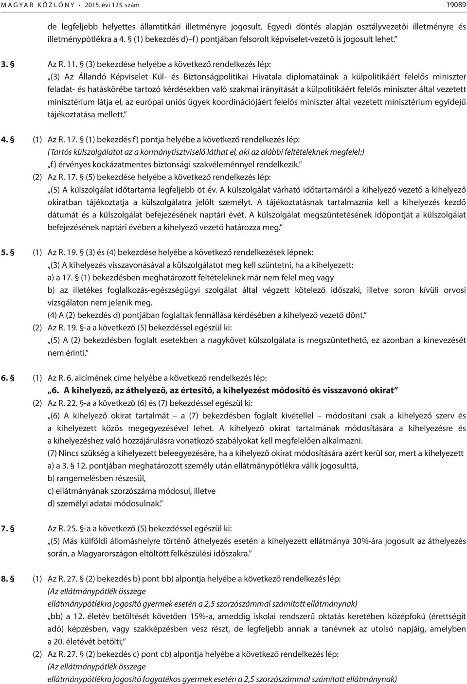 (3) bekezdése helyébe a következő rendelkezés lép: (3) Az Állandó Képviselet Kül- és Biztonságpolitikai Hivatala diplomatáinak a külpolitikáért felelős miniszter feladat- és hatáskörébe tartozó