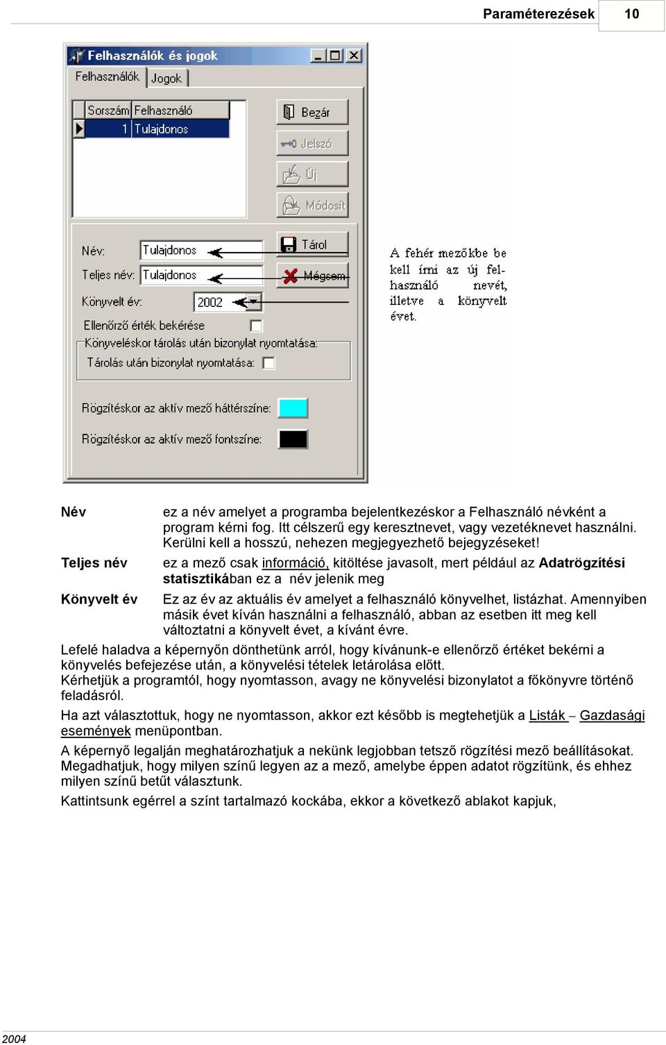 Teljes név ez a mező csak információ, kitöltése javasolt, mert például az Adatrögzítési statisztikában ez a név jelenik meg Könyvelt év Ez az év az aktuális év amelyet a felhasználó könyvelhet,