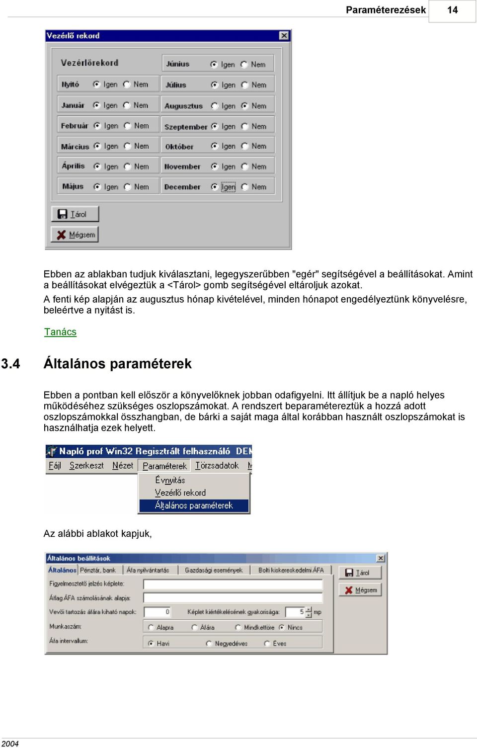 A fenti kép alapján az augusztus hónap kivételével, minden hónapot engedélyeztünk könyvelésre, beleértve a nyitást is. Tanács 3.