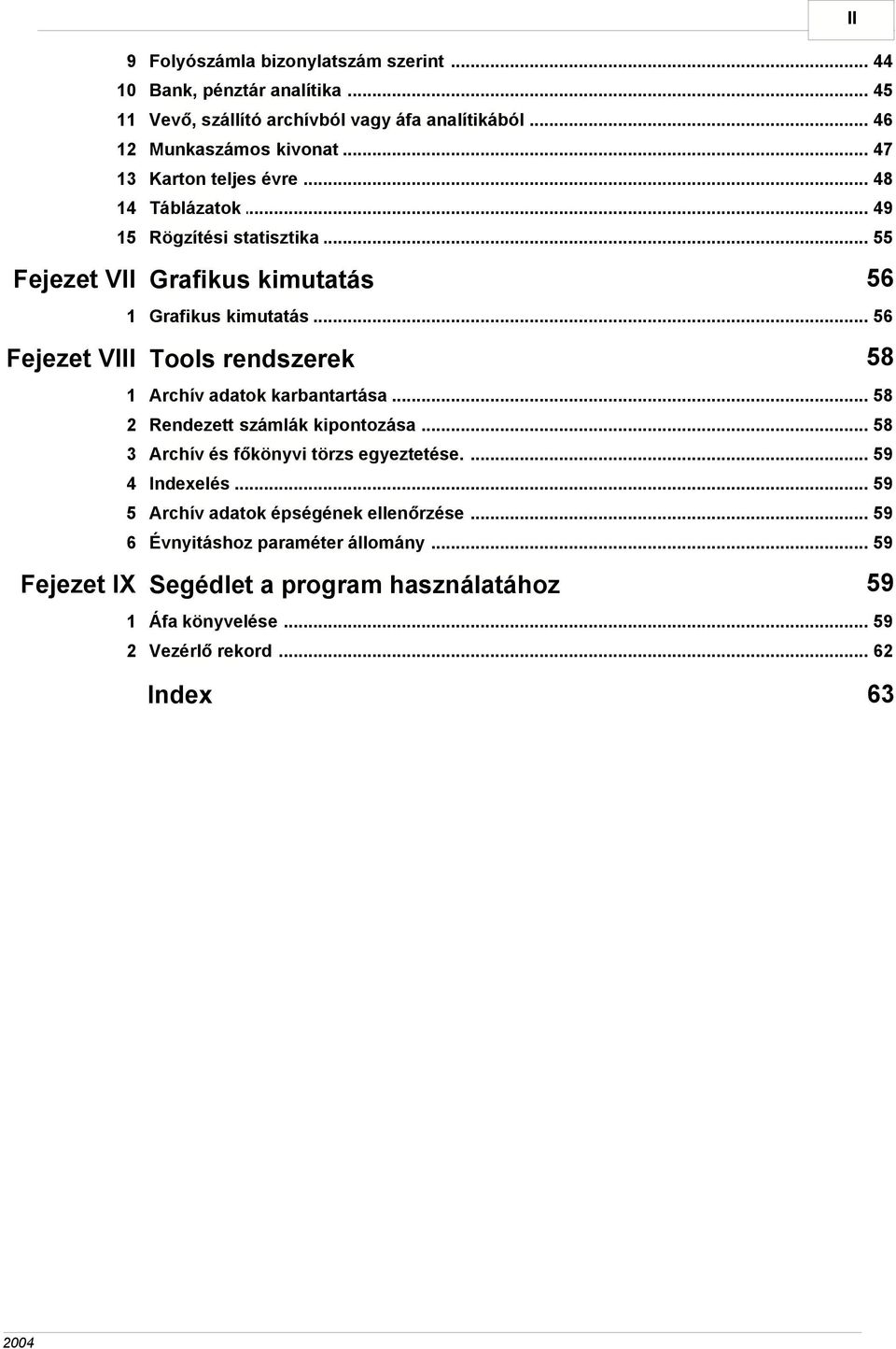 .. kimutatás 56 Fejezet VIII Tools rendszerek 58 1 Archív adatok... karbantartása 58 2 Rendezett... számlák kipontozása 58 3 Archív és... főkönyvi törzs egyeztetése.