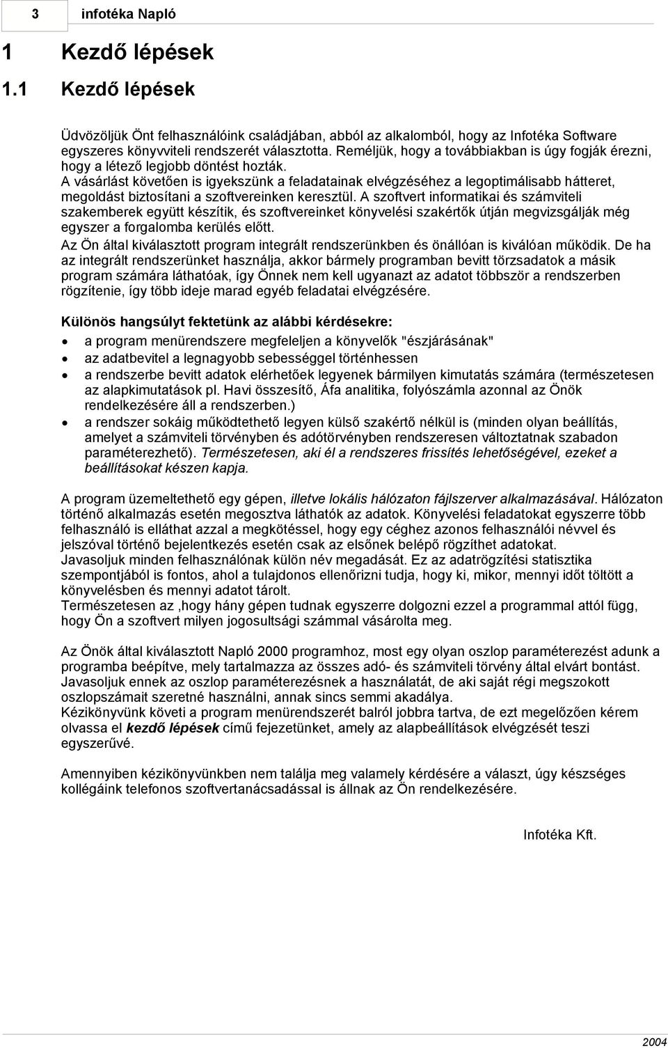 A vásárlást követően is igyekszünk a feladatainak elvégzéséhez a legoptimálisabb hátteret, megoldást biztosítani a szoftvereinken keresztül.