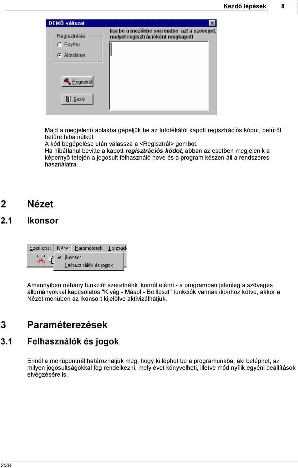 1 Ikonsor Amennyiben néhány funkciót szeretnénk ikonról elérni - a programban jelenleg a szöveges állományokkal kapcsolatos "Kivág - Másol - Beilleszt" funkciók vannak ikonhoz kötve, akkor a Nézet