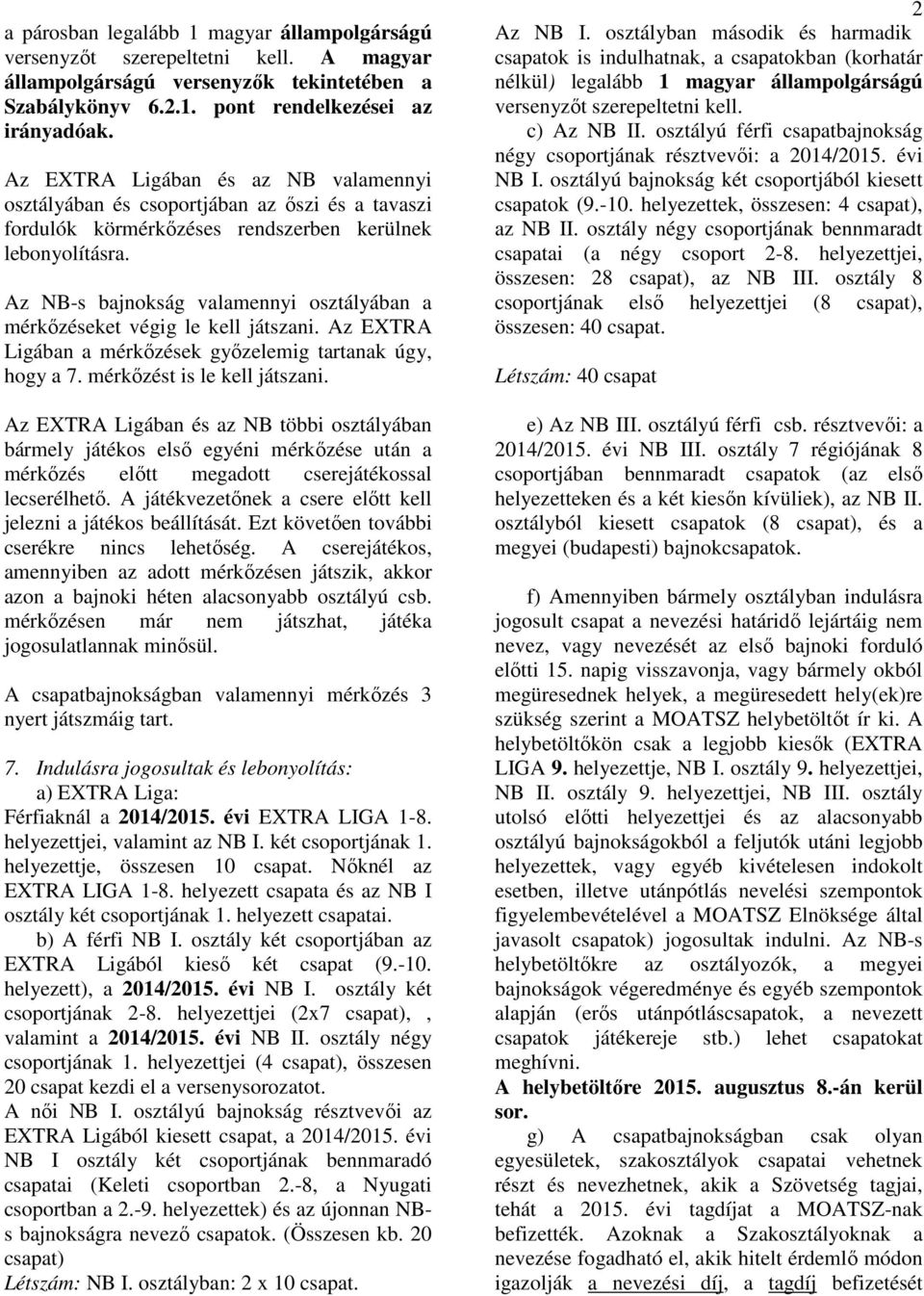 Az NB-s bajnokság valamennyi osztályában a mérkőzéseket végig le kell játszani. Az EXTRA Ligában a mérkőzések győzelemig tartanak úgy, hogy a 7. mérkőzést is le kell játszani.