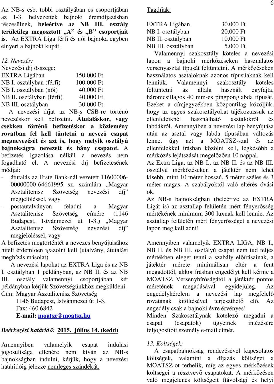 000 Ft NB II. osztályban (férfi) 40.000 Ft NB III. osztályban 30.000 Ft A nevezési díjat az NB-s CSB-re történő nevezéskor kell befizetni.