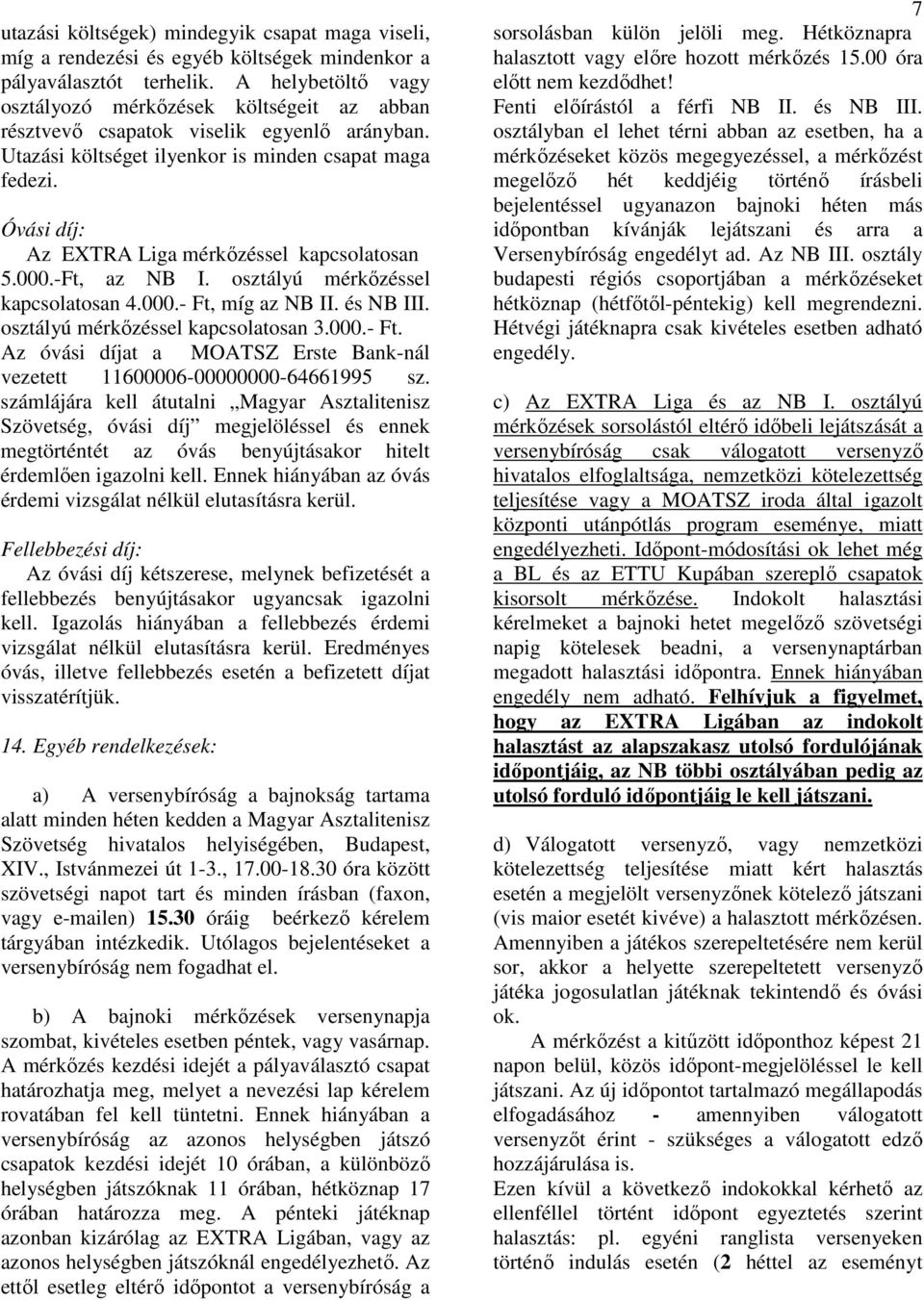 Óvási díj: Az EXTRA Liga mérkőzéssel kapcsolatosan 5.000.-Ft, az NB I. osztályú mérkőzéssel kapcsolatosan 4.000.- Ft, míg az NB II. és NB III. osztályú mérkőzéssel kapcsolatosan 3.000.- Ft. Az óvási díjat a MOATSZ Erste Bank-nál vezetett 11600006-00000000-64661995 sz.