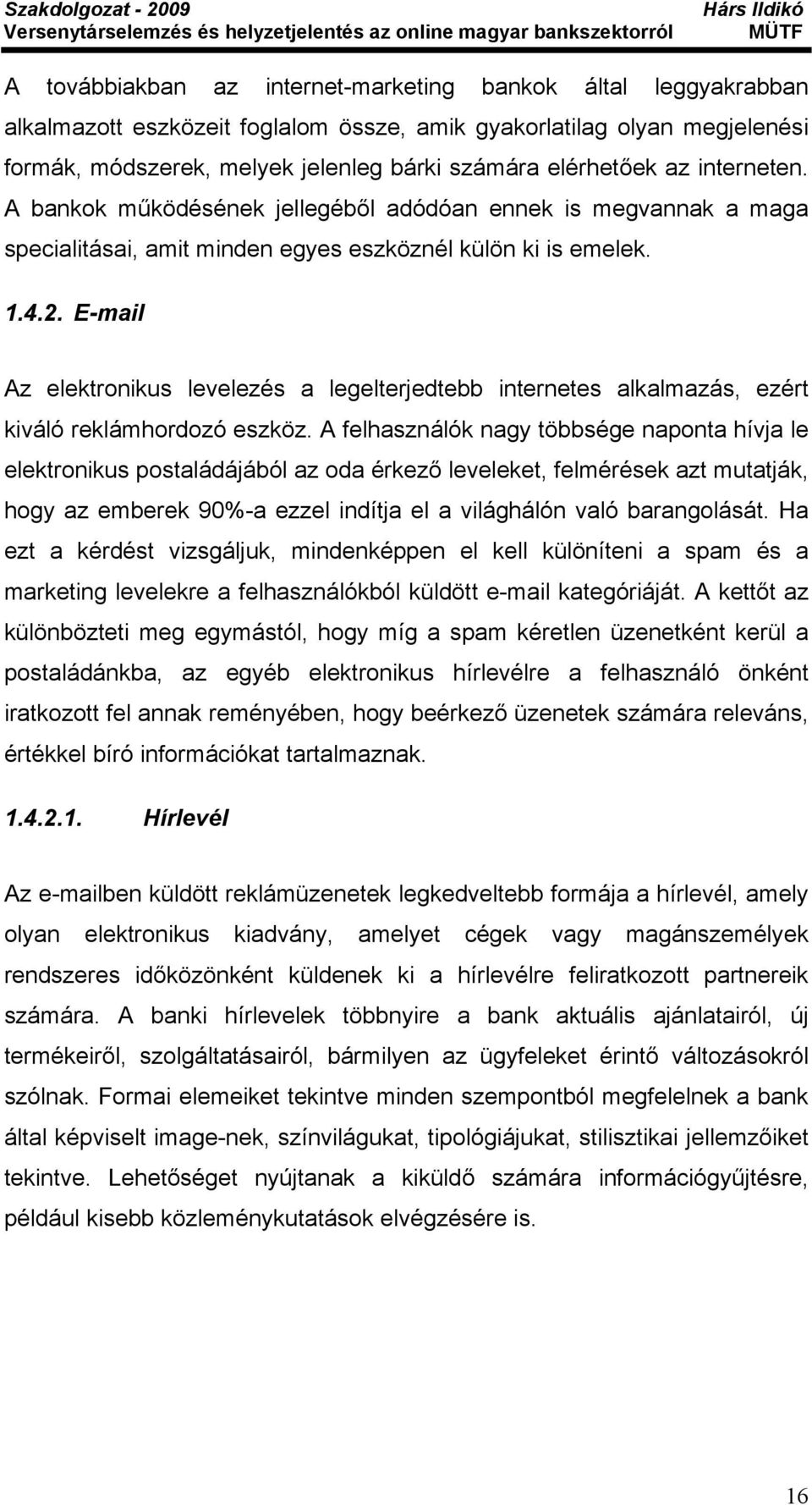 E-mail Az elektronikus levelezés a legelterjedtebb internetes alkalmazás, ezért kiváló reklámhordozó eszköz.