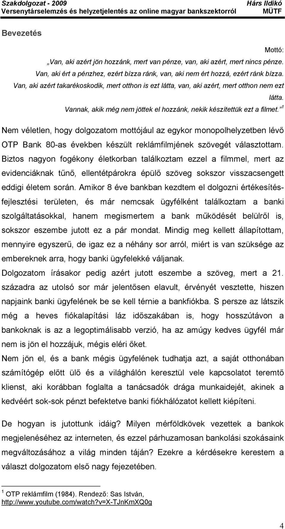 1 Nem véletlen, hogy dolgozatom mottójául az egykor monopolhelyzetben lévő OTP Bank 80-as években készült reklámfilmjének szövegét választottam.