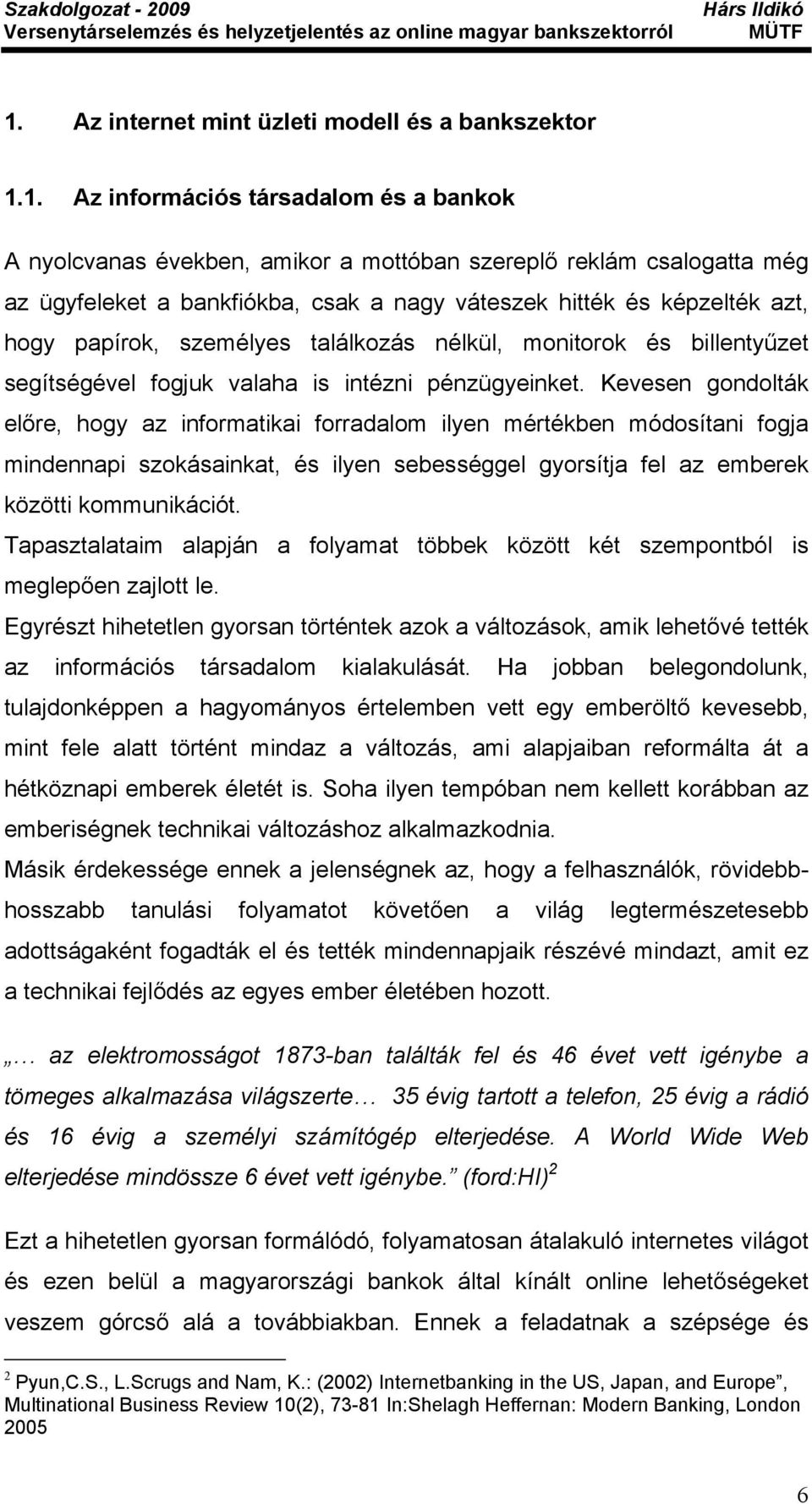 Kevesen gondolták előre, hogy az informatikai forradalom ilyen mértékben módosítani fogja mindennapi szokásainkat, és ilyen sebességgel gyorsítja fel az emberek közötti kommunikációt.