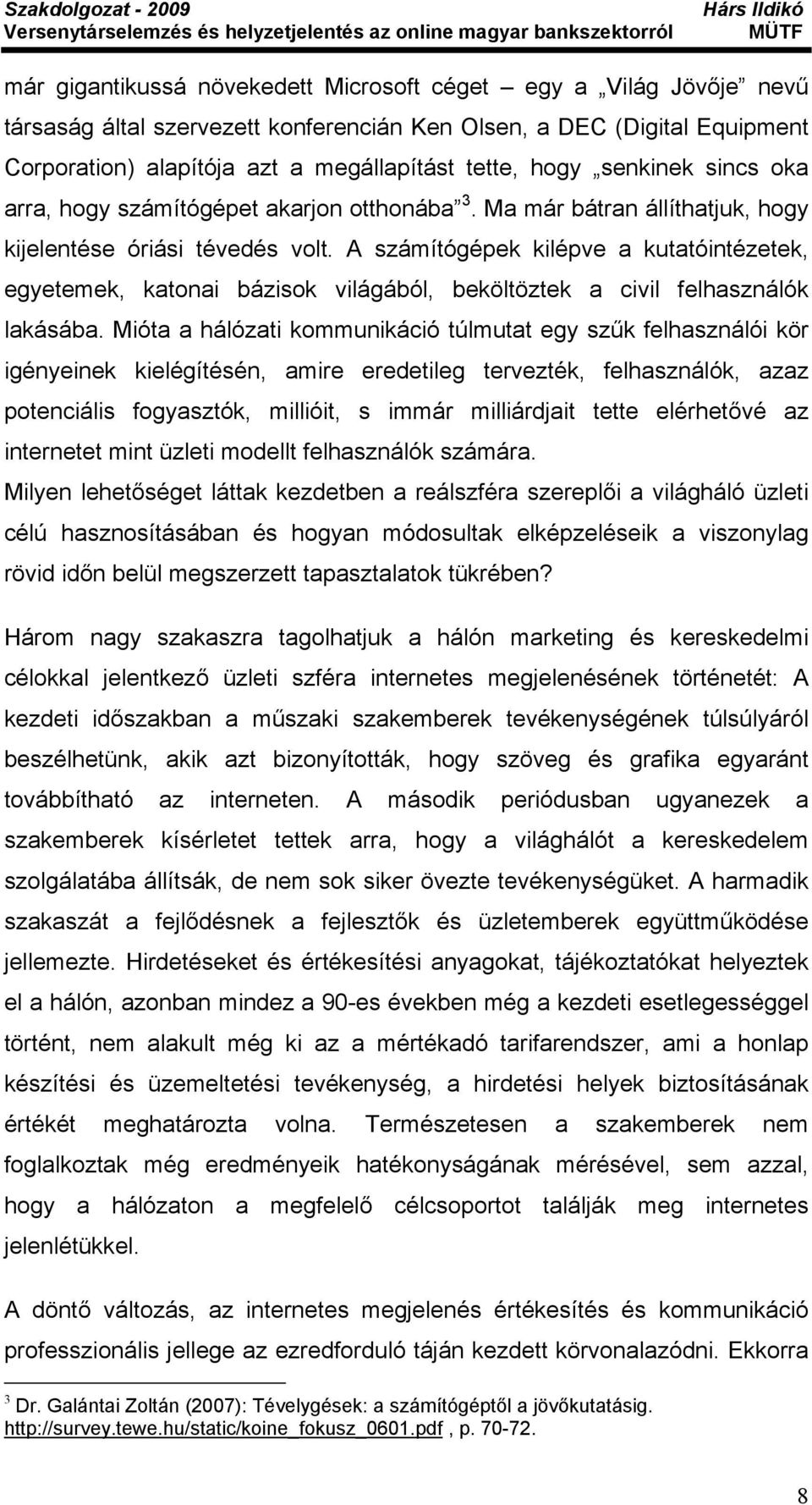 A számítógépek kilépve a kutatóintézetek, egyetemek, katonai bázisok világából, beköltöztek a civil felhasználók lakásába.