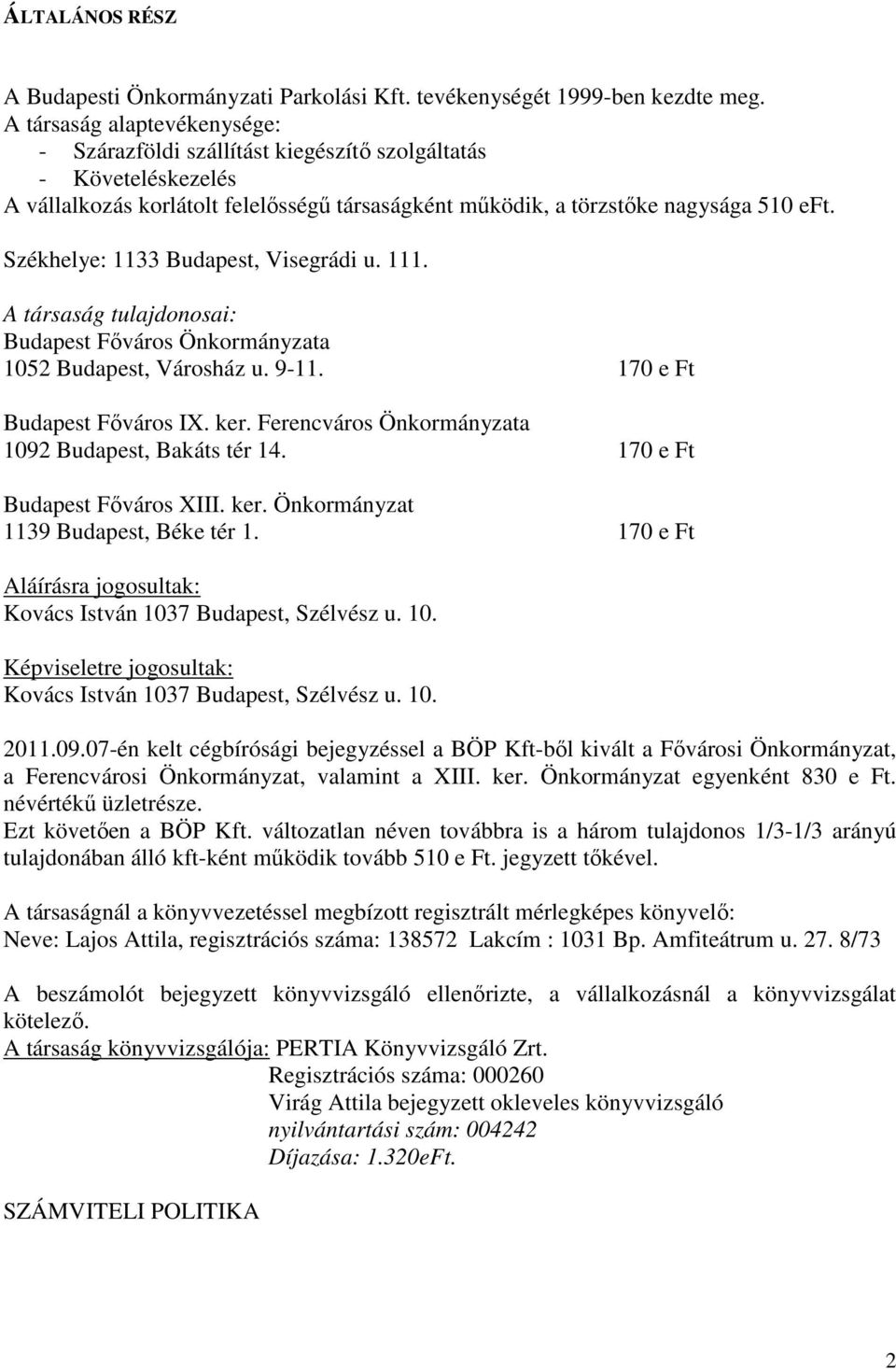 Székhelye: 1133 Budapest, Visegrádi u. 111. A társaság tulajdonosai: Budapest Fıváros Önkormányzata 1052 Budapest, Városház u. 9-11. 170 e Ft Budapest Fıváros IX. ker.