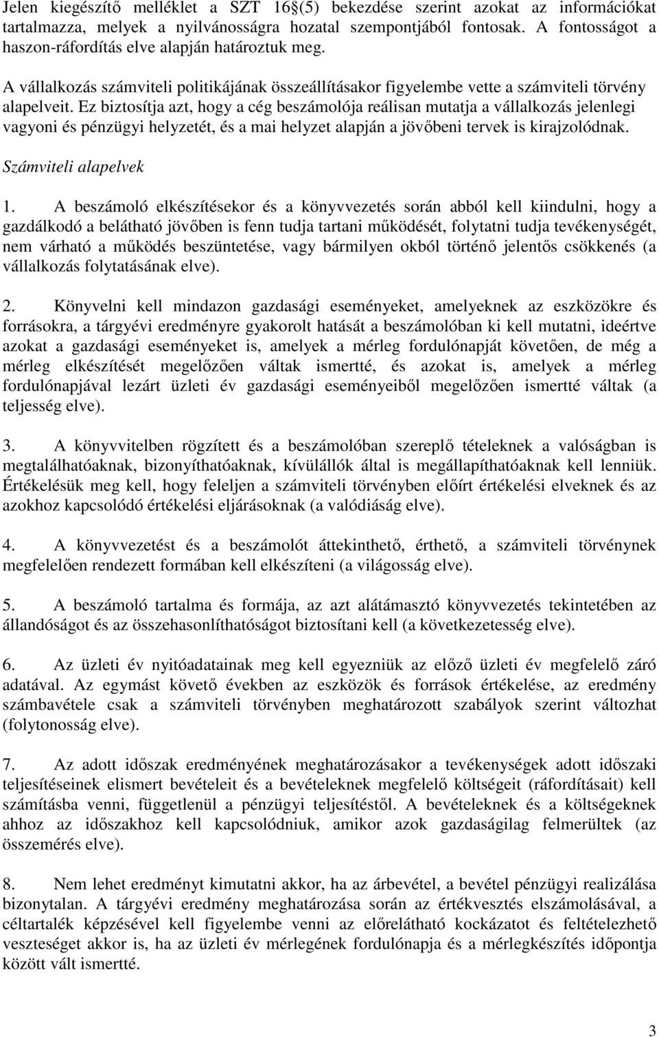 Ez biztosítja azt, hogy a cég beszámolója reálisan mutatja a vállalkozás jelenlegi vagyoni és pénzügyi helyzetét, és a mai helyzet alapján a jövıbeni tervek is kirajzolódnak. Számviteli alapelvek 1.