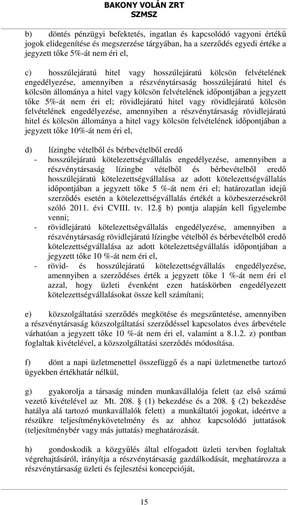 5%-át nem éri el; rövidlejáratú hitel vagy rövidlejáratú kölcsön felvételének engedélyezése, amennyiben a részvénytársaság rövidlejáratú hitel és kölcsön állománya a hitel vagy kölcsön felvételének