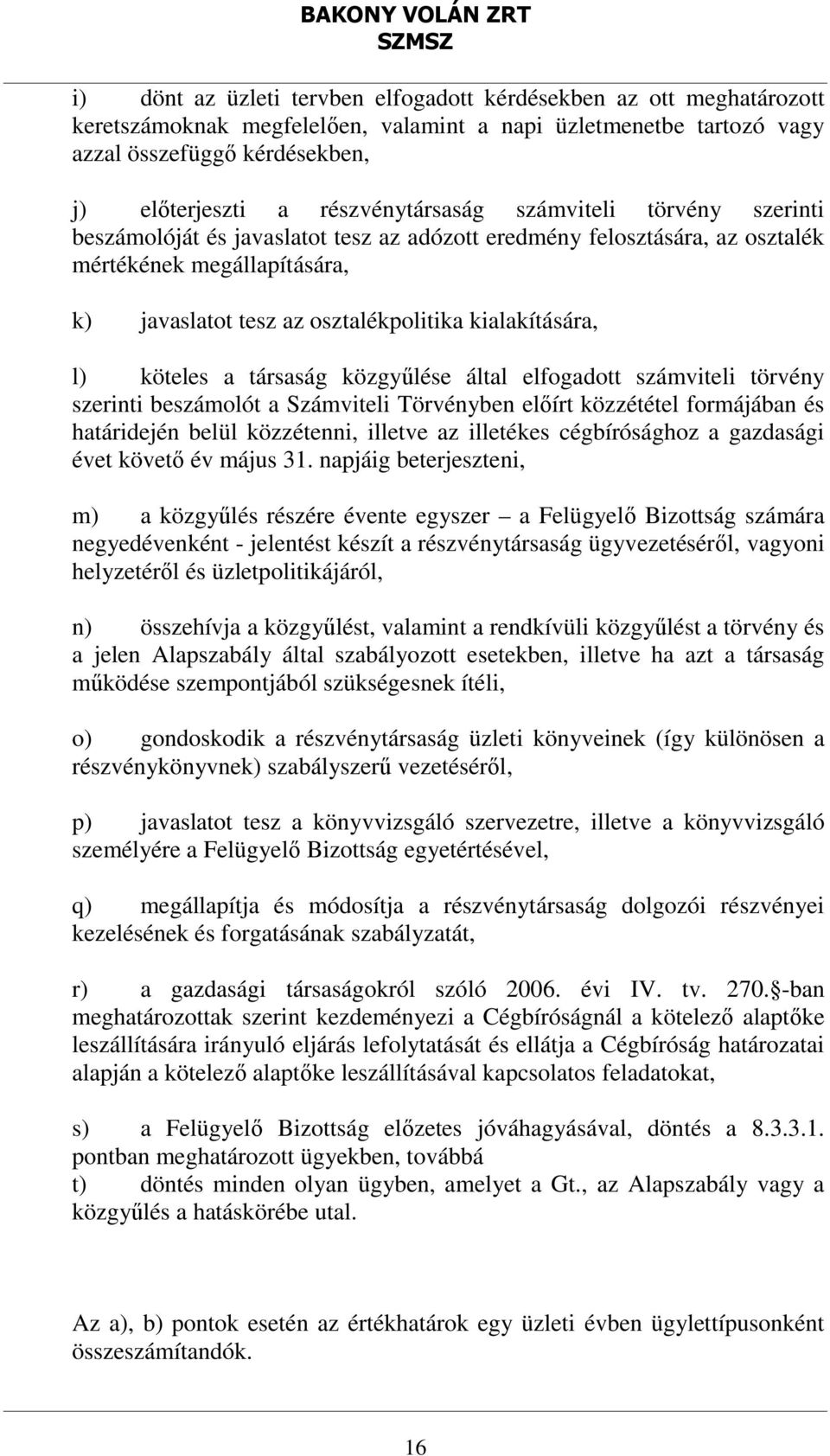 kialakítására, l) köteles a társaság közgyűlése által elfogadott számviteli törvény szerinti beszámolót a Számviteli Törvényben előírt közzététel formájában és határidején belül közzétenni, illetve