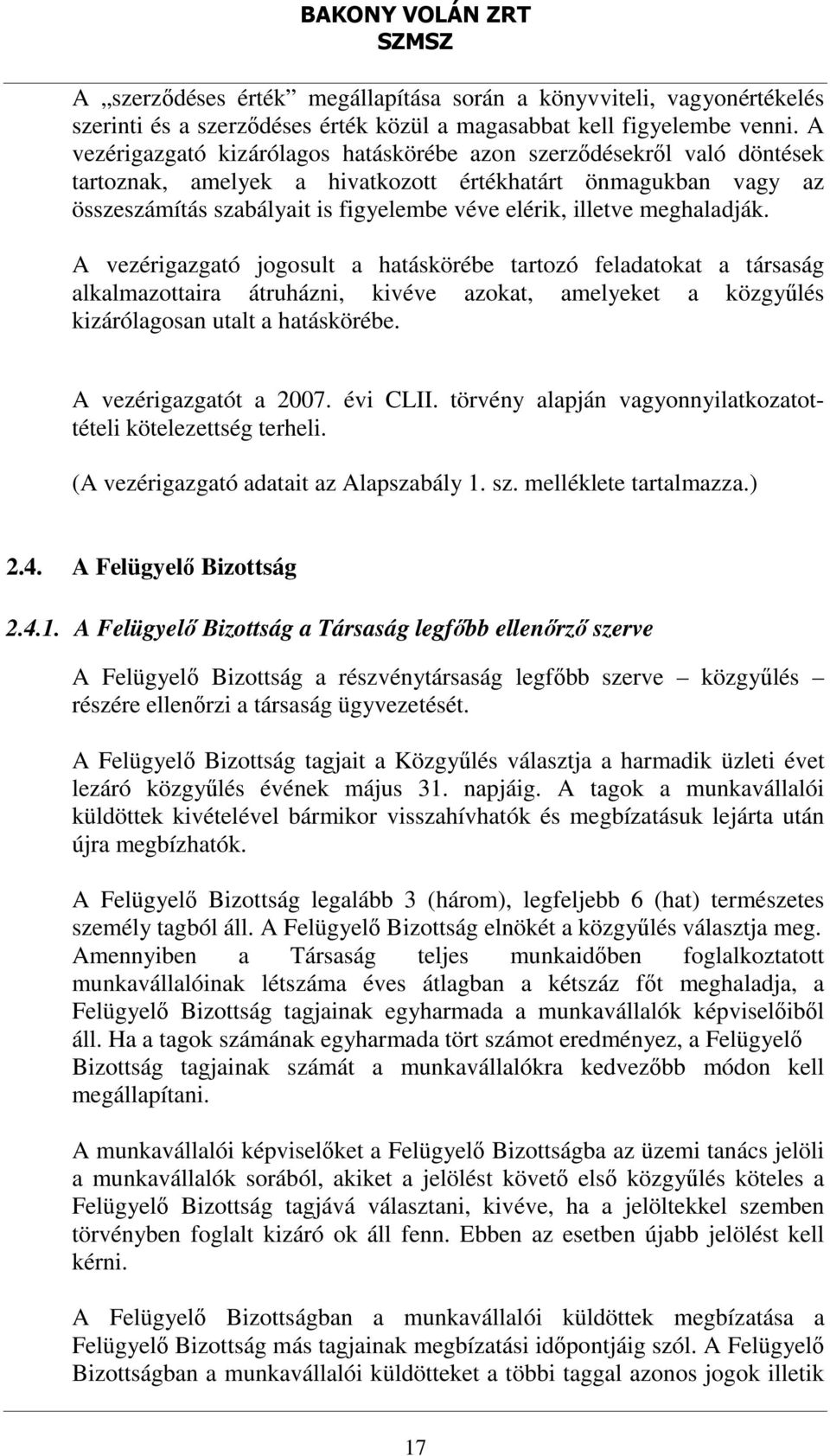 meghaladják. A vezérigazgató jogosult a hatáskörébe tartozó feladatokat a társaság alkalmazottaira átruházni, kivéve azokat, amelyeket a közgyűlés kizárólagosan utalt a hatáskörébe.