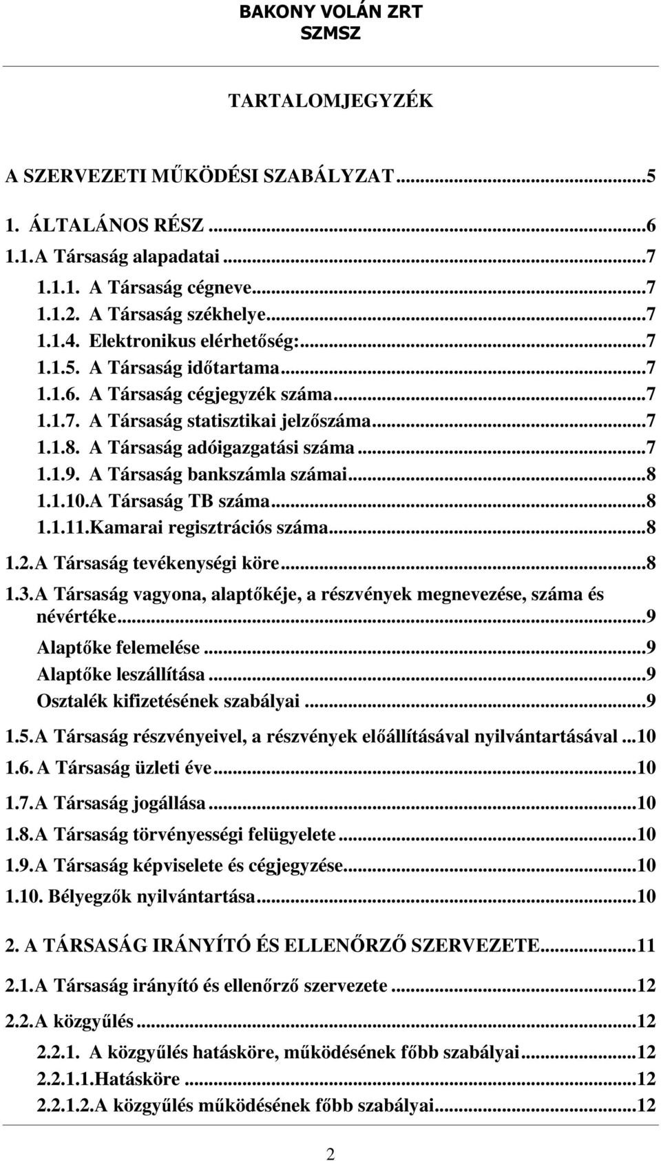 A Társaság bankszámla számai... 8 1.1.10.A Társaság TB száma... 8 1.1.11.Kamarai regisztrációs száma... 8 1.2. A Társaság tevékenységi köre... 8 1.3.