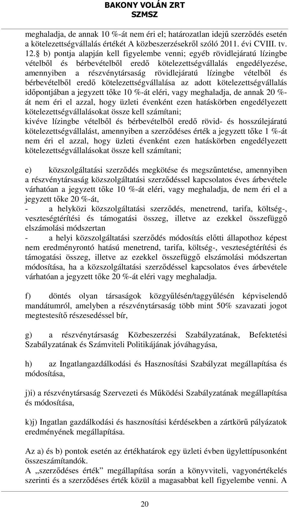 vételből és bérbevételből eredő kötelezettségvállalása az adott kötelezettségvállalás időpontjában a jegyzett tőke 10 %-át eléri, vagy meghaladja, de annak 20 %- át nem éri el azzal, hogy üzleti