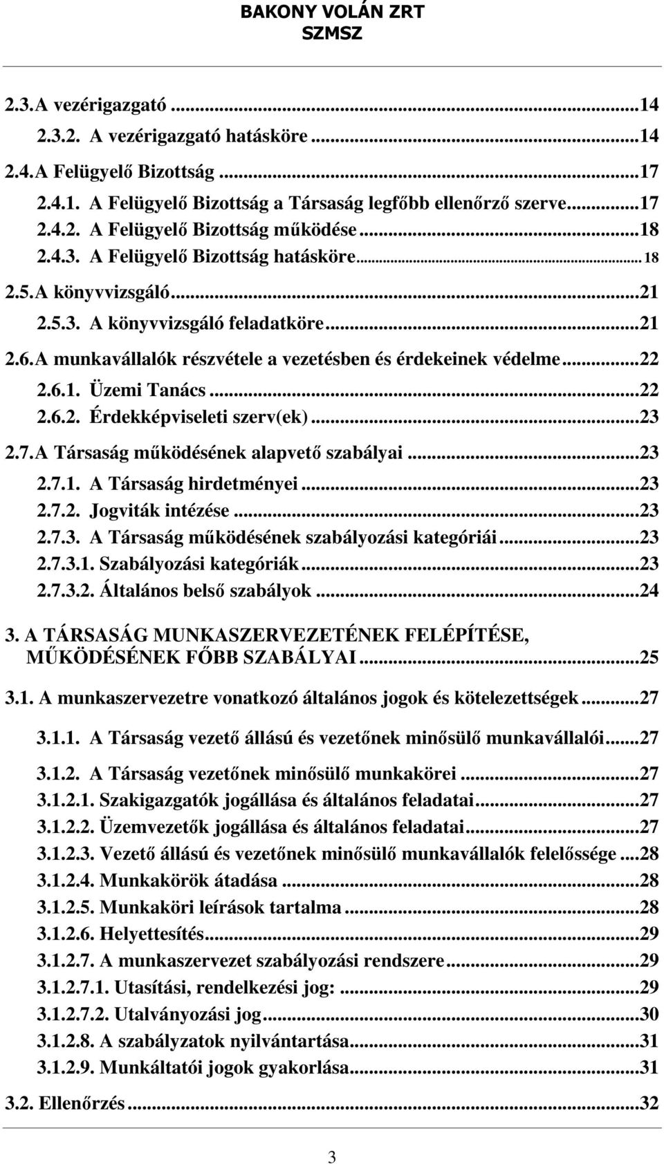 .. 22 2.6.2. Érdekképviseleti szerv(ek)... 23 2.7. A Társaság működésének alapvető szabályai... 23 2.7.1. A Társaság hirdetményei... 23 2.7.2. Jogviták intézése... 23 2.7.3. A Társaság működésének szabályozási kategóriái.