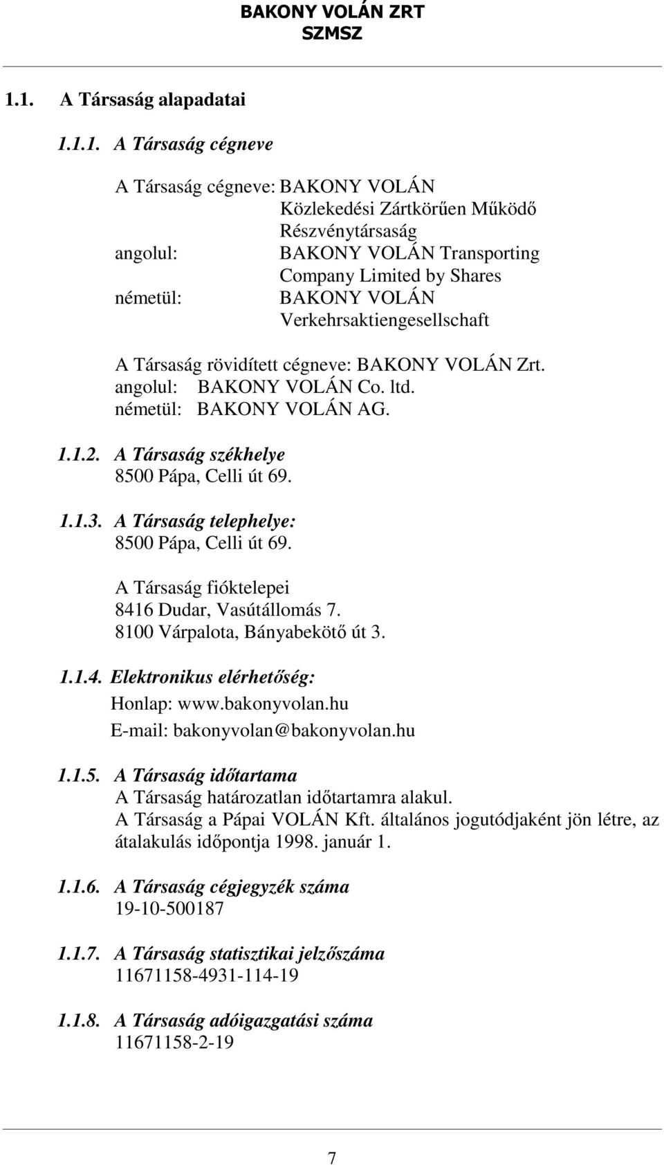 A Társaság székhelye 8500 Pápa, Celli út 69. 1.1.3. A Társaság telephelye: 8500 Pápa, Celli út 69. A Társaság fióktelepei 8416 Dudar, Vasútállomás 7. 8100 Várpalota, Bányabekötő út 3. 1.1.4. Elektronikus elérhetőség: Honlap: www.
