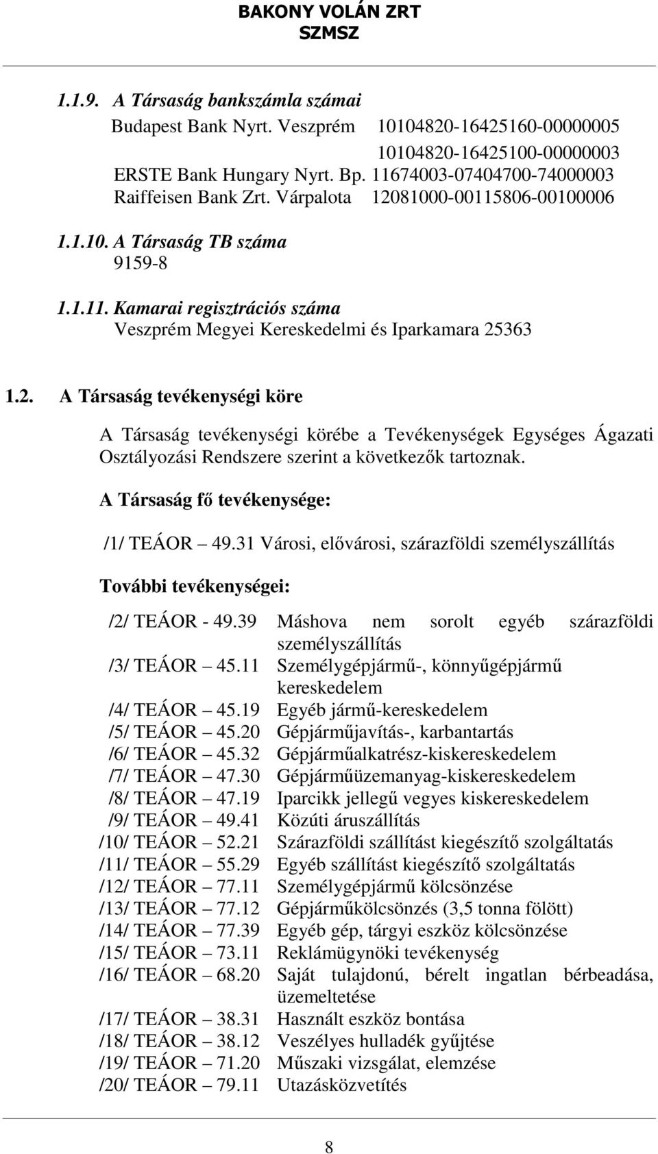 A Társaság fő tevékenysége: /1/ TEÁOR 49.31 Városi, elővárosi, szárazföldi személyszállítás További tevékenységei: /2/ TEÁOR - 49.39 Máshova nem sorolt egyéb szárazföldi személyszállítás /3/ TEÁOR 45.