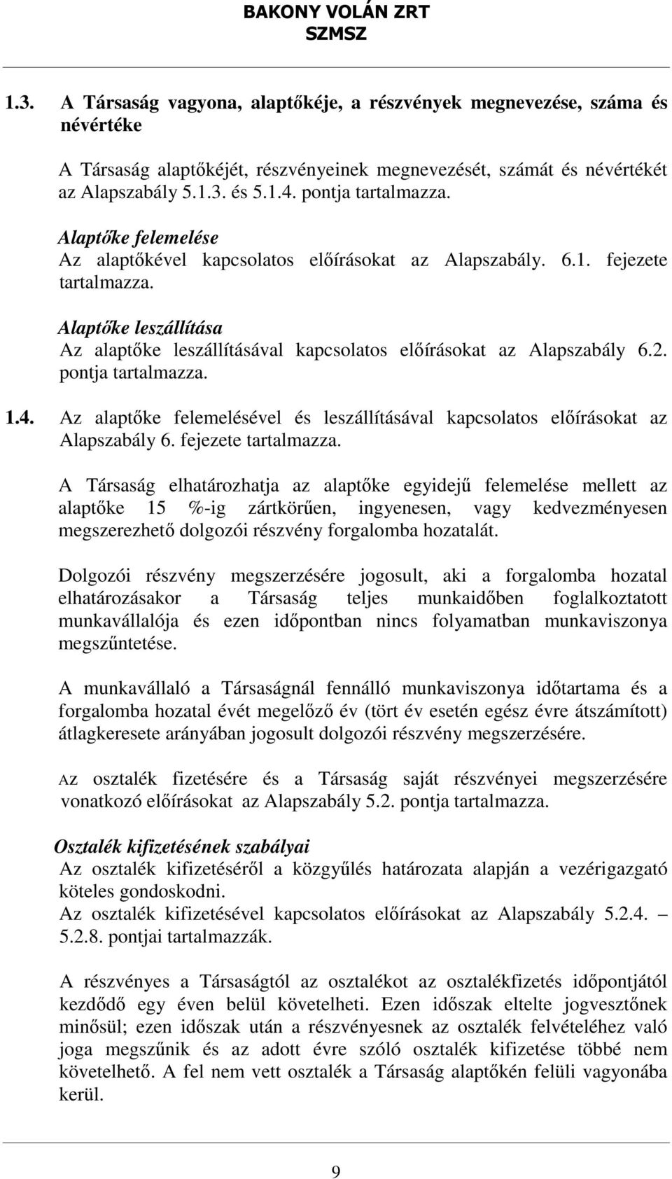 Alaptőke leszállítása Az alaptőke leszállításával kapcsolatos előírásokat az Alapszabály 6.2. pontja tartalmazza. 1.4.