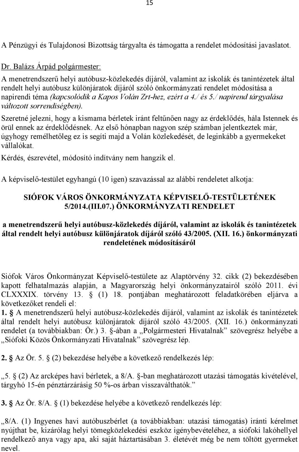 módosítása a napirendi téma (kapcsolódik a Kapos Volán Zrt-hez, ezért a 4./ és 5./ napirend tárgyalása változott sorrendiségben).