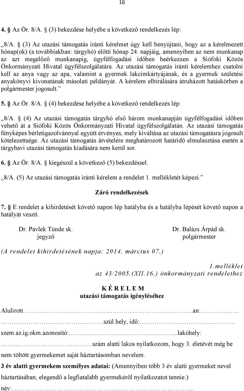 napjáig, amennyiben az nem munkanap az azt megelőző munkanapig, ügyfélfogadási időben beérkezzen a Siófoki Közös Önkormányzati Hivatal ügyfélszolgálatára.