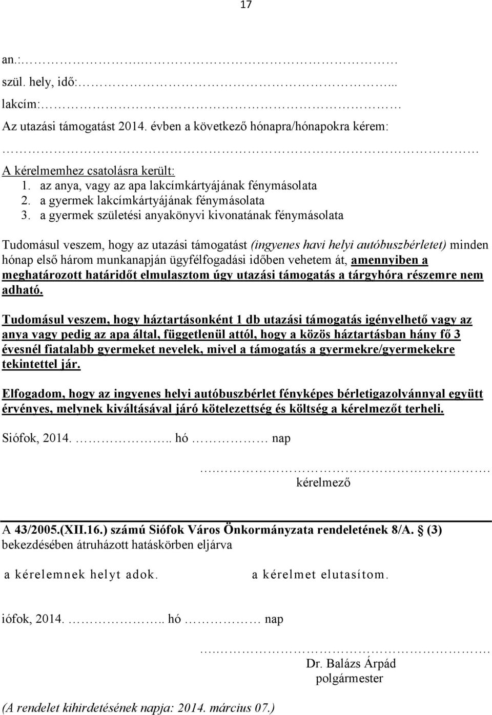 a gyermek születési anyakönyvi kivonatának fénymásolata Tudomásul veszem, hogy az utazási támogatást (ingyenes havi helyi autóbuszbérletet) minden hónap első három munkanapján ügyfélfogadási időben