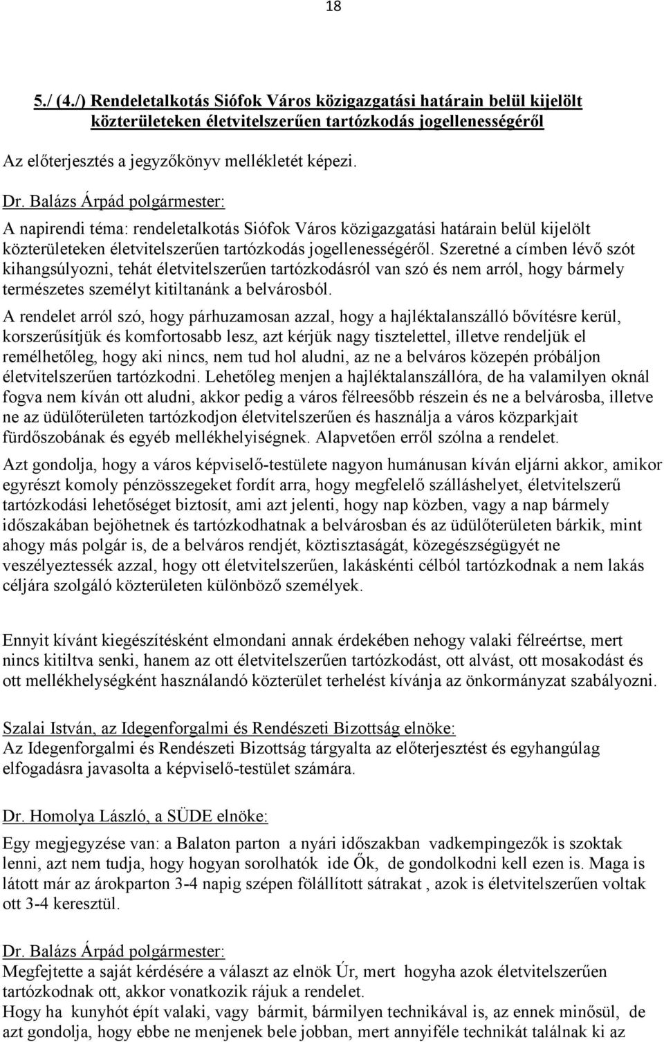 Szeretné a címben lévő szót kihangsúlyozni, tehát életvitelszerűen tartózkodásról van szó és nem arról, hogy bármely természetes személyt kitiltanánk a belvárosból.