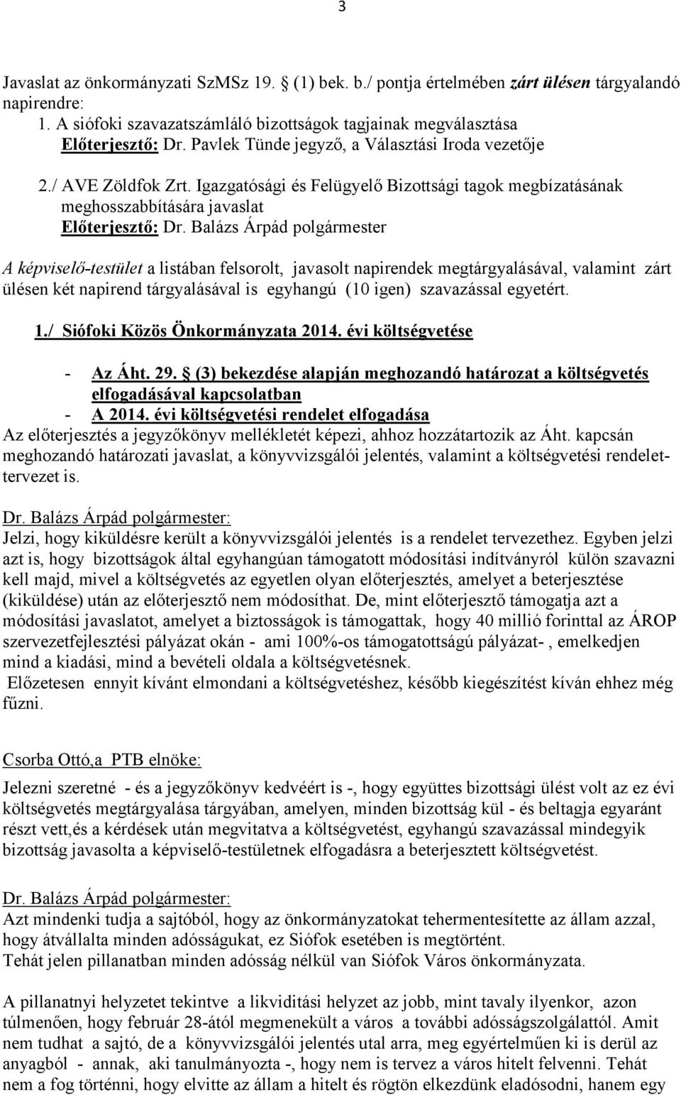 Balázs Árpád polgármester A képviselő-testület a listában felsorolt, javasolt napirendek megtárgyalásával, valamint zárt ülésen két napirend tárgyalásával is egyhangú (10 igen) szavazással egyetért.