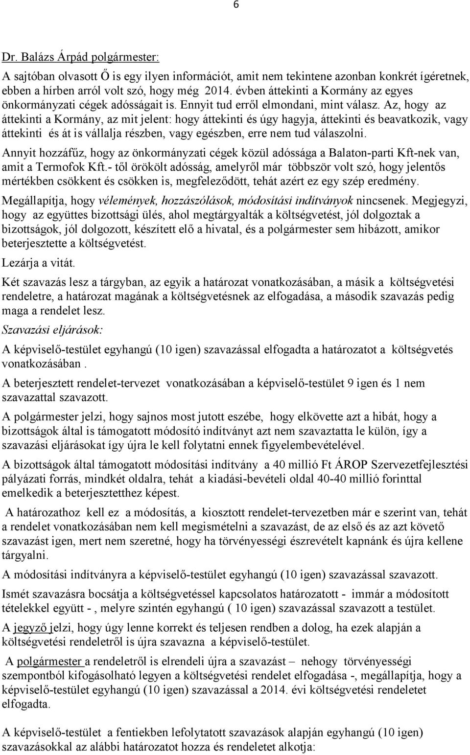 Az, hogy az áttekinti a Kormány, az mit jelent: hogy áttekinti és úgy hagyja, áttekinti és beavatkozik, vagy áttekinti és át is vállalja részben, vagy egészben, erre nem tud válaszolni.