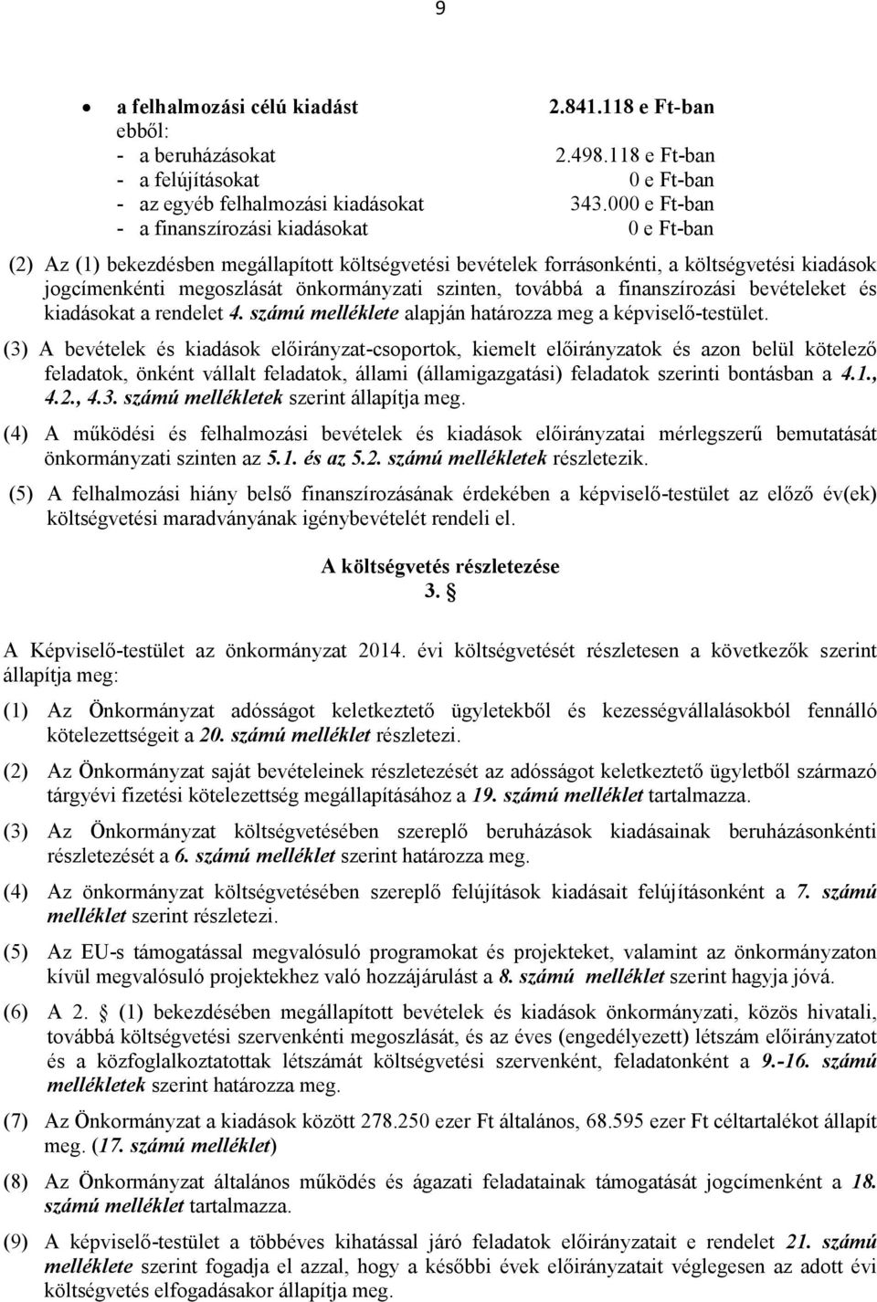 szinten, továbbá a finanszírozási bevételeket és kiadásokat a rendelet 4. számú melléklete alapján határozza meg a képviselő-testület.