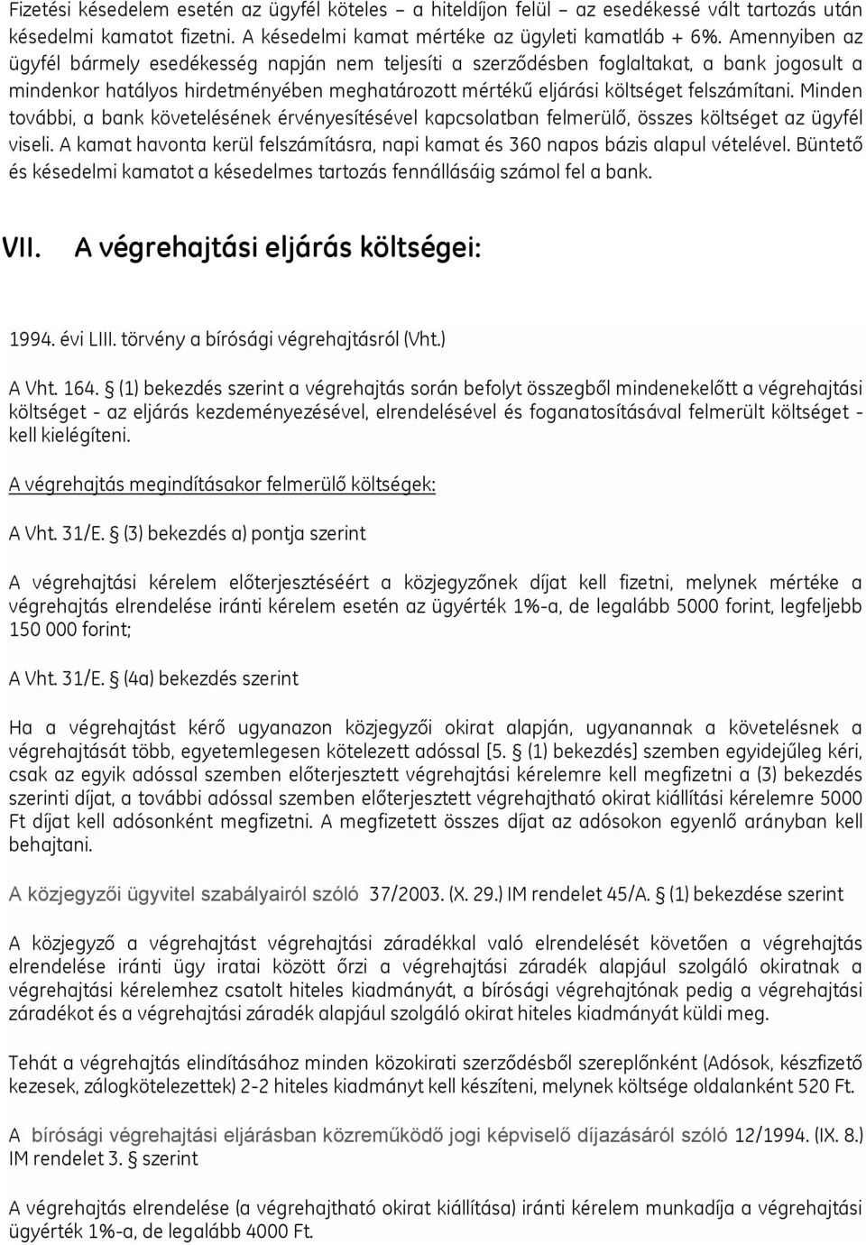 Minden további, a bank követelésének érvényesítésével kapcsolatban felmerülő, összes költséget az ügyfél viseli. A kamat havonta kerül felszámításra, napi kamat és 360 napos bázis alapul vételével.