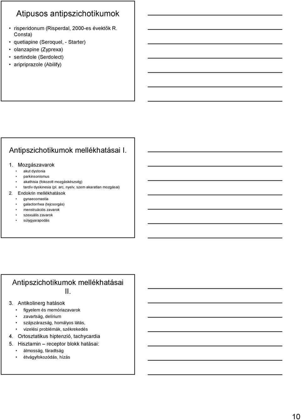 Mozgászavarok akut dystonia parkinsonismus akathisia (fokozott mozgáskészség) tardív dyskinesia (pl. arc, nyelv, szem akaratlan mozgásai) 2.