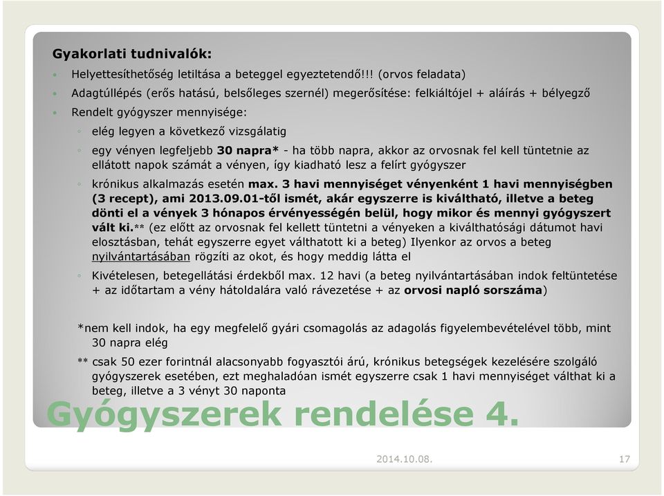 egyvényenlegfeljebb30 napra*-ha több napra, akkor az orvosnak fel kell tüntetnie az ellátott napok számát a vényen, így kiadható lesz a felírt gyógyszer krónikusalkalmazáseseténmax.