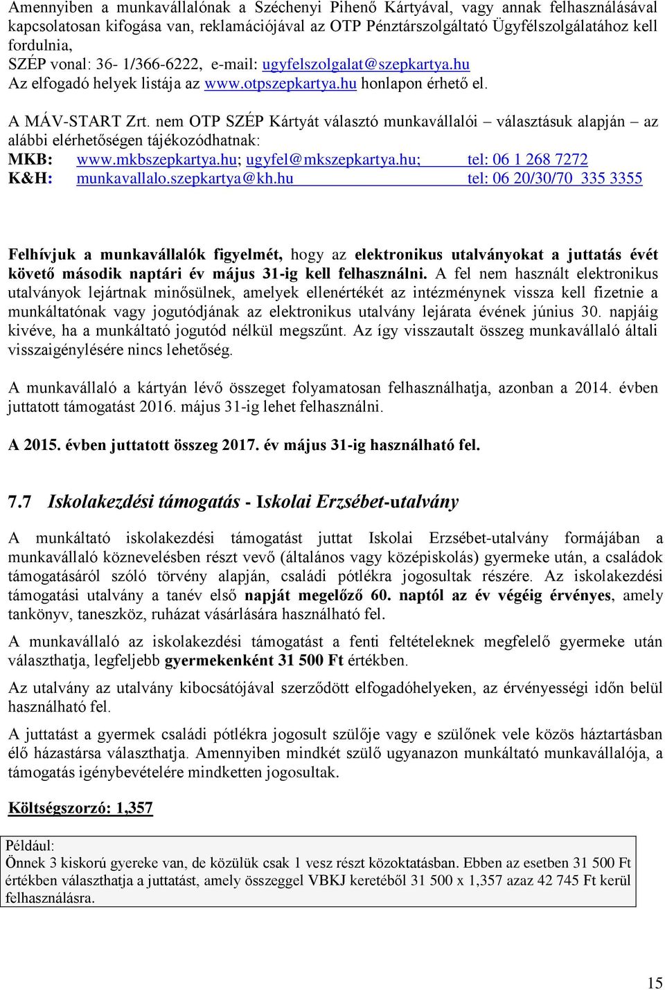 nem OTP SZÉP Kártyát választó munkavállalói választásuk alapján az alábbi elérhetőségen tájékozódhatnak: MKB: www.mkbszepkartya.hu; ugyfel@mkszepkartya.hu; tel: 06 1 268 7272 K&H: munkavallalo.