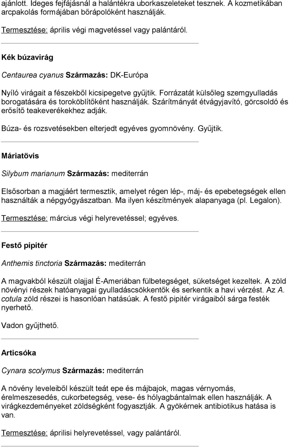 Szárítmányát étvágyjavító, görcsoldó és erősítő teakeverékekhez adják. Búza- és rozsvetésekben elterjedt egyéves gyomnövény. Gyűjtik.