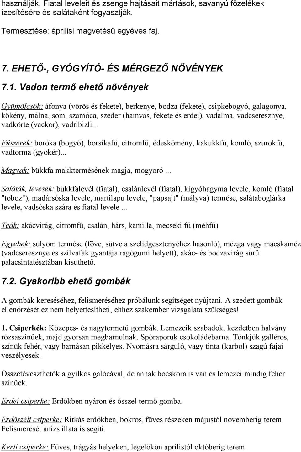 Vadon termő ehető növények Gyümölcsök: áfonya (vörös és fekete), berkenye, bodza (fekete), csipkebogyó, galagonya, kökény, málna, som, szamóca, szeder (hamvas, fekete és erdei), vadalma,