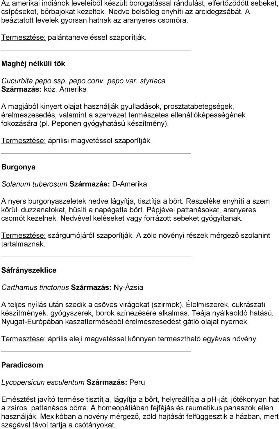 Amerika A magjából kinyert olajat használják gyulladások, prosztatabetegségek, érelmeszesedés, valamint a szervezet természetes ellenállóképességének fokozására (pl. Peponen gyógyhatású készítmény).