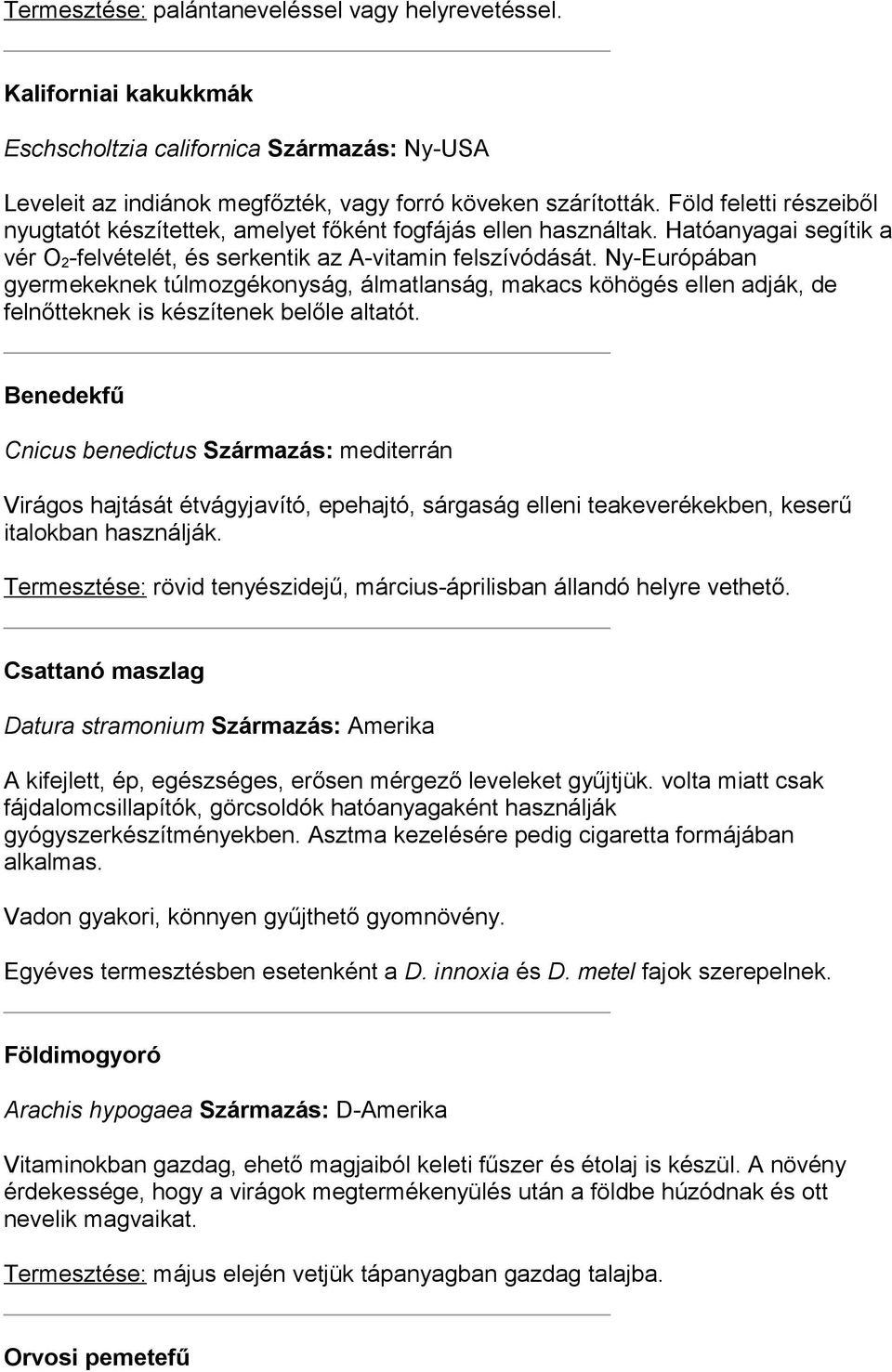 Ny-Európában gyermekeknek túlmozgékonyság, álmatlanság, makacs köhögés ellen adják, de felnőtteknek is készítenek belőle altatót.